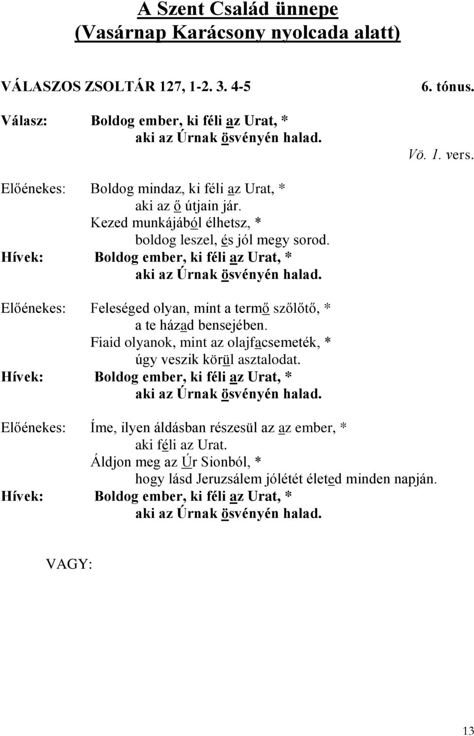 Előénekes: Feleséged olyan, mint a termő szőlőtő, * a te házad bensejében. Fiaid olyanok, mint az olajfacsemeték, * úgy veszik körül asztalodat.