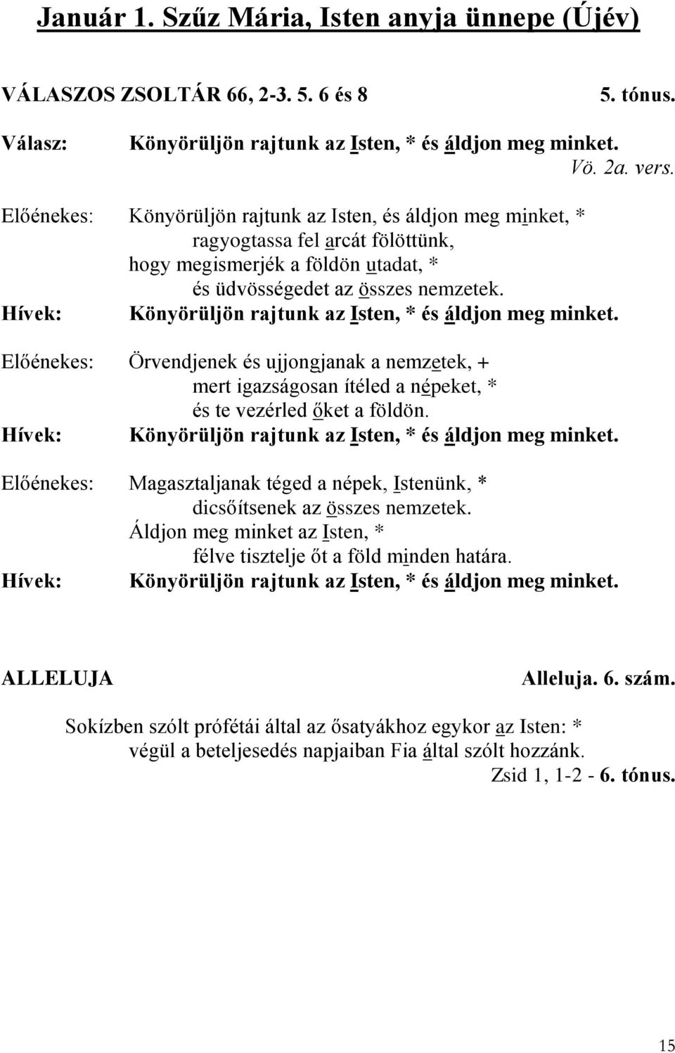 Hívek: Könyörüljön rajtunk az Isten, * és áldjon meg minket. Előénekes: Örvendjenek és ujjongjanak a nemzetek, + mert igazságosan ítéled a népeket, * és te vezérled őket a földön.