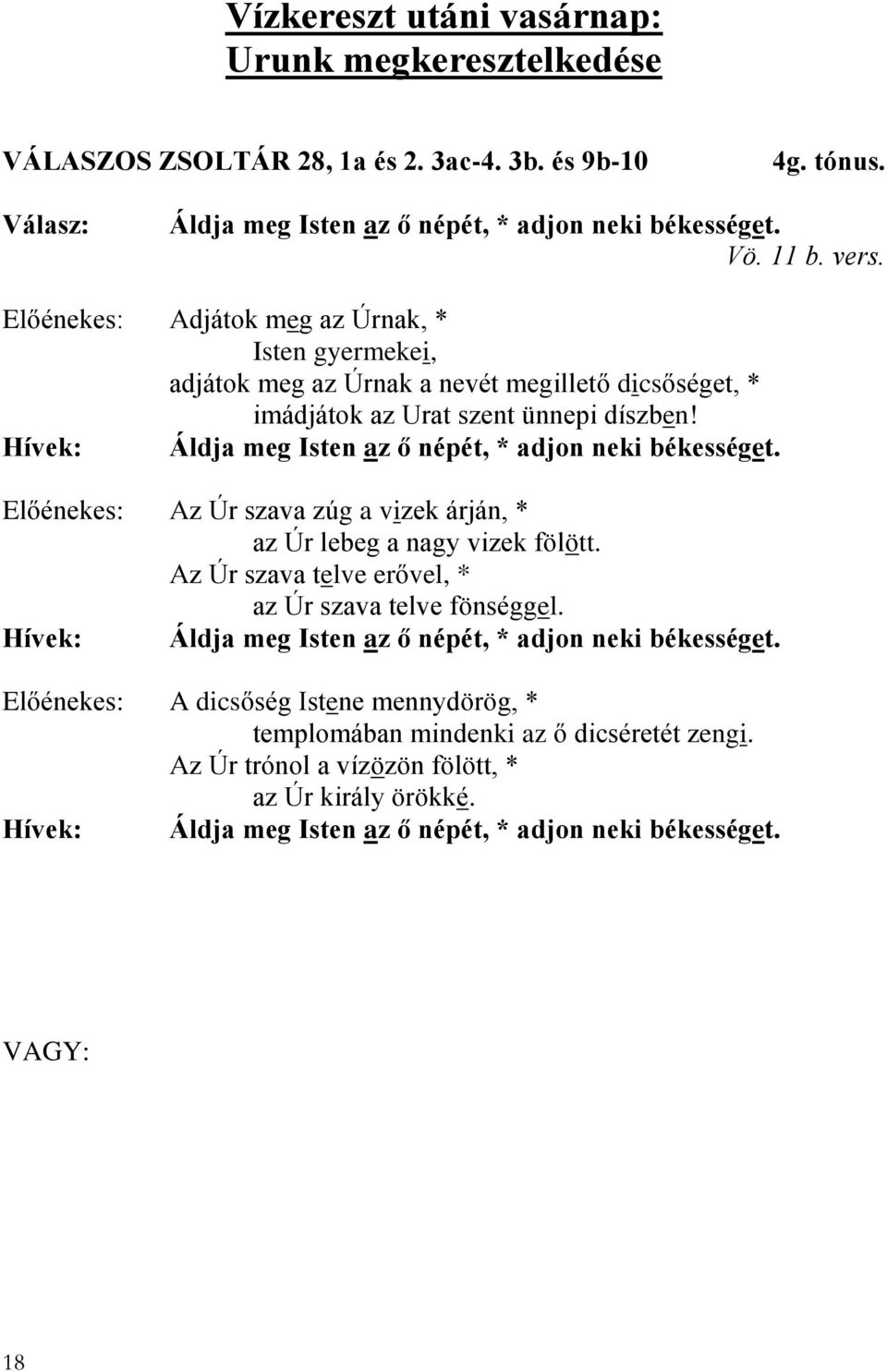 Hívek: Áldja meg Isten az ő népét, * adjon neki békességet. Előénekes: Az Úr szava zúg a vizek árján, * az Úr lebeg a nagy vizek fölött. Az Úr szava telve erővel, * az Úr szava telve fönséggel.