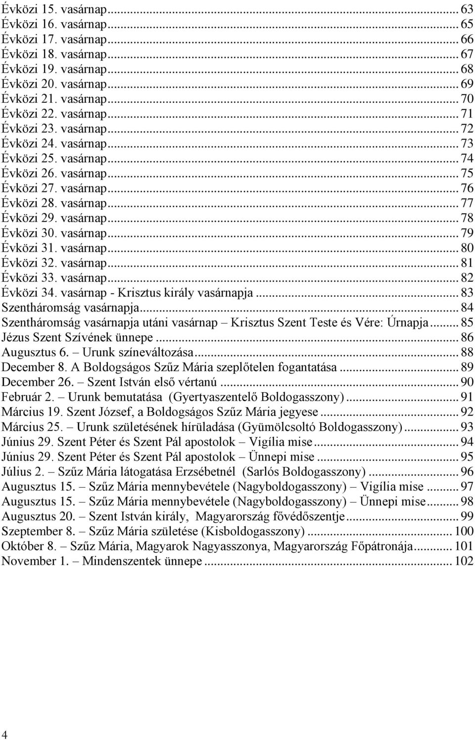 vasárnap... 79 Évközi 31. vasárnap... 80 Évközi 32. vasárnap... 81 Évközi 33. vasárnap... 82 Évközi 34. vasárnap - Krisztus király vasárnapja... 83 Szentháromság vasárnapja.