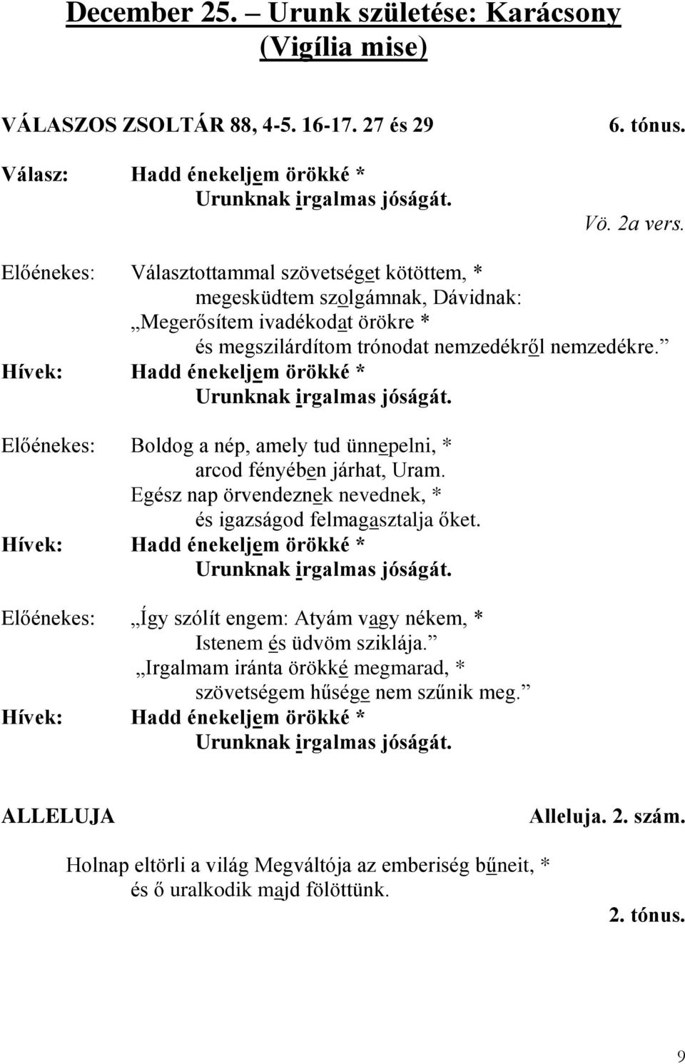 Hívek: Hadd énekeljem örökké * Urunknak irgalmas jóságát. Előénekes: Boldog a nép, amely tud ünnepelni, * arcod fényében járhat, Uram.