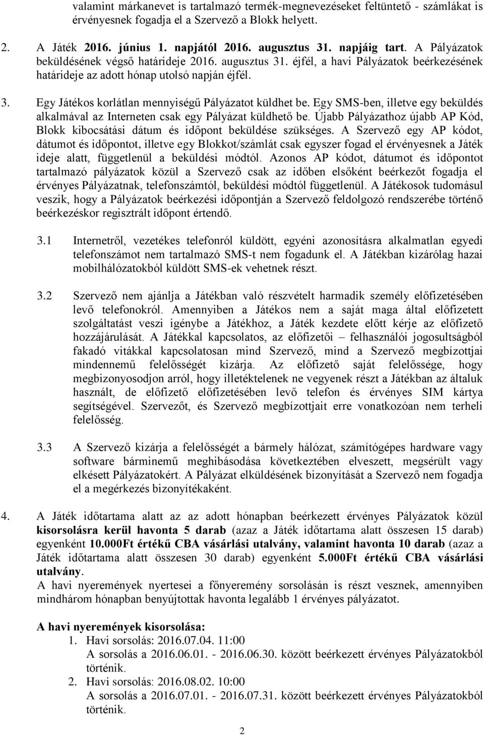 Egy SMS-ben, illetve egy beküldés alkalmával az Interneten csak egy Pályázat küldhető be. Újabb Pályázathoz újabb AP Kód, Blokk kibocsátási dátum és időpont beküldése szükséges.