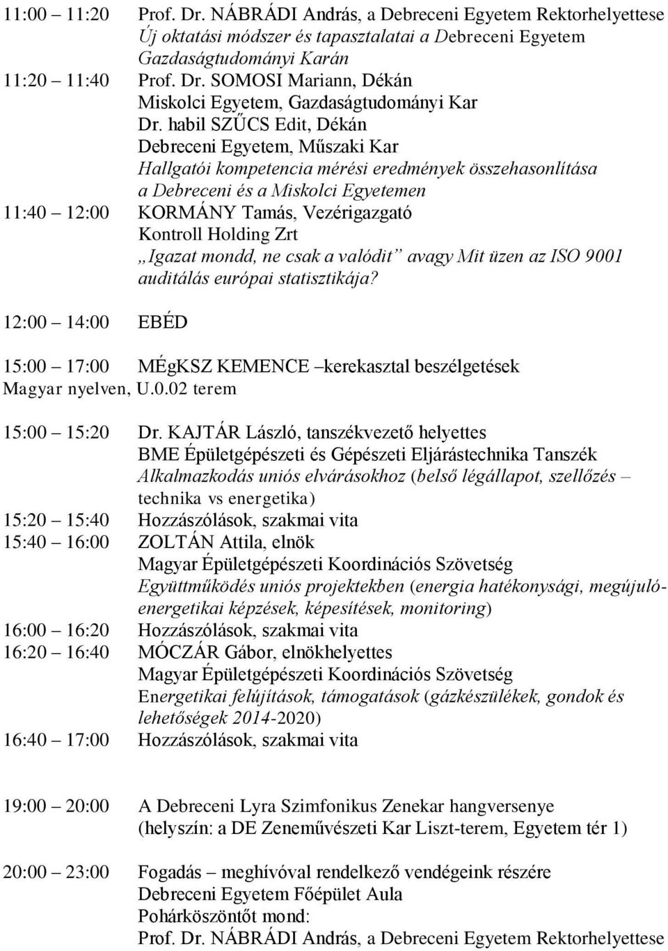 mondd, ne csak a valódit avagy Mit üzen az ISO 9001 auditálás európai statisztikája? 12:00 14:00 EBÉD 15:00 17:00 MÉgKSZ KEMENCE kerekasztal beszélgetések Magyar nyelven, U.0.02 terem 15:00 15:20 Dr.