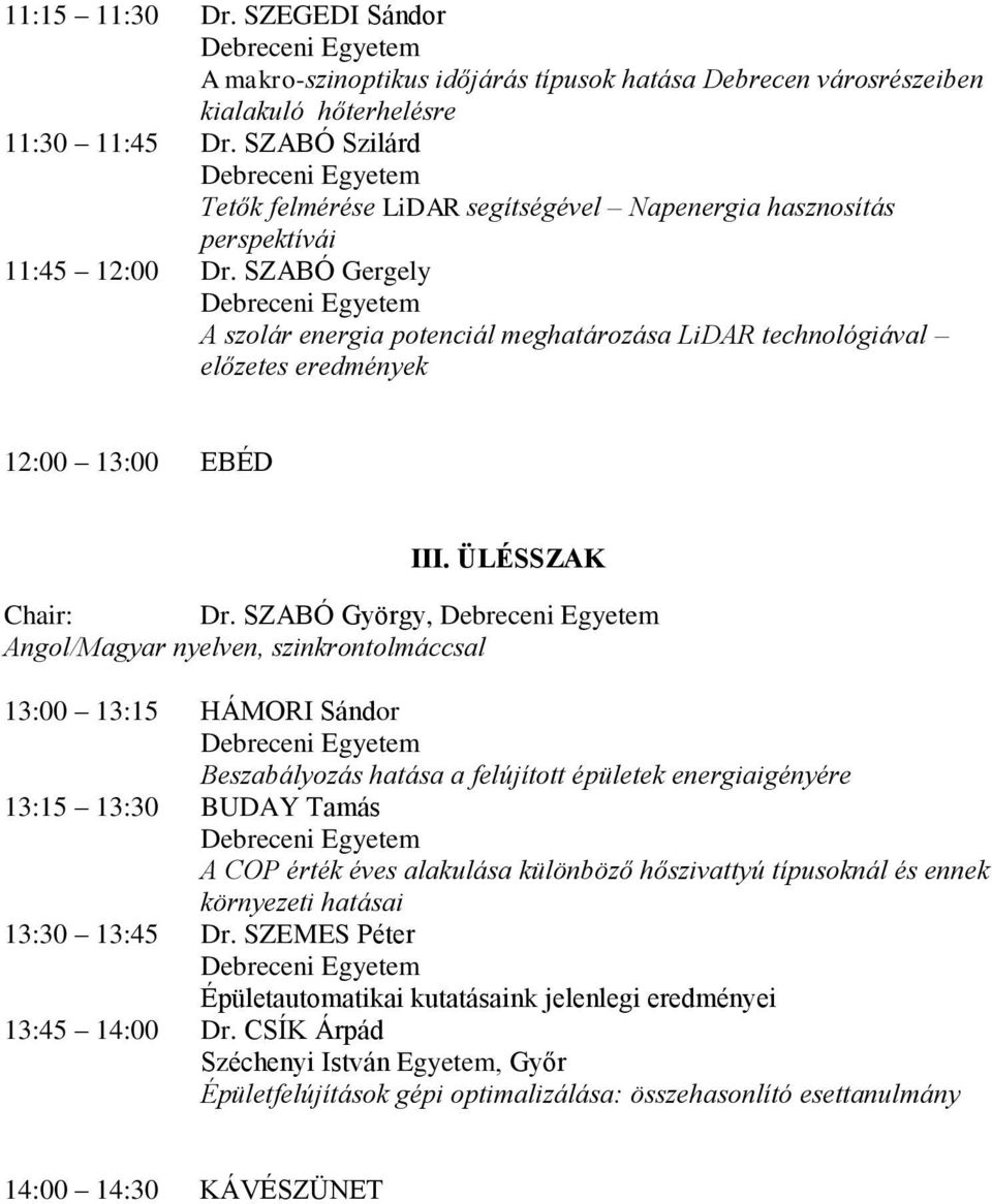 SZABÓ Gergely A szolár energia potenciál meghatározása LiDAR technológiával előzetes eredmények 12:00 13:00 EBÉD III. ÜLÉSSZAK Chair: Dr.