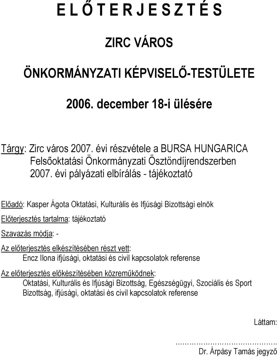 évi pályázati elbírálás - tájékoztató Előadó: Kasper Ágota Oktatási, Kulturális és Ifjúsági Bizottsági elnök Előterjesztés tartalma: tájékoztató Szavazás módja: - Az