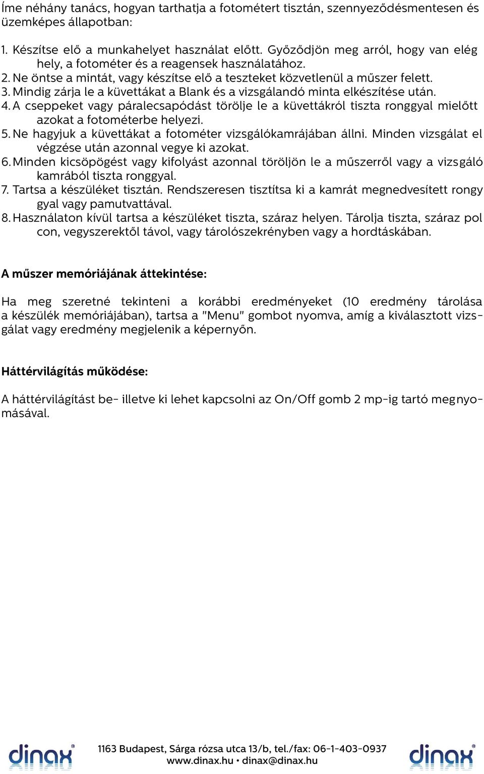 Mindig zárja le a küvettákat a Blank és a vizsgálandó minta elkészítése után. 4. A cseppeket vagy páralecsapódást törölje le a küvettákról tiszta ronggyal mielőtt azokat a fotométerbe helyezi. 5.