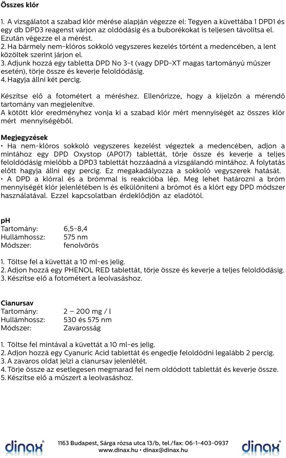 Adjunk hozzá egy tabletta DPD No 3-t (vagy DPD-XT magas tartományú műszer esetén), törje össze és keverje feloldódásig. 4. Hagyja állni két percig. Készítse elő a fotométert a méréshez.