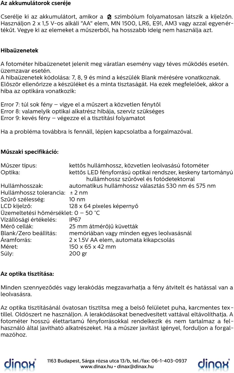 A hibaüzenetek kódolása: 7, 8, 9 és mind a készülék Blank mérésére vonatkoznak. Először ellenőrizze a készüléket és a minta tisztaságát.