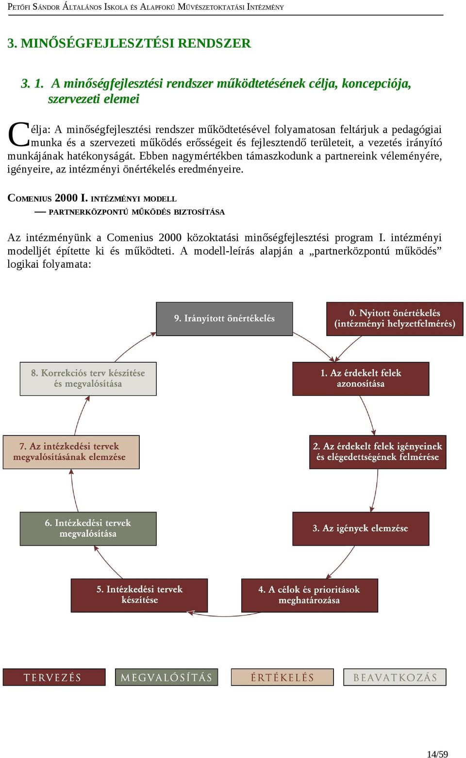 munka és a szervezeti működés erősségeit és fejlesztendő területeit, a vezetés irányító munkájának hatéknyságát.