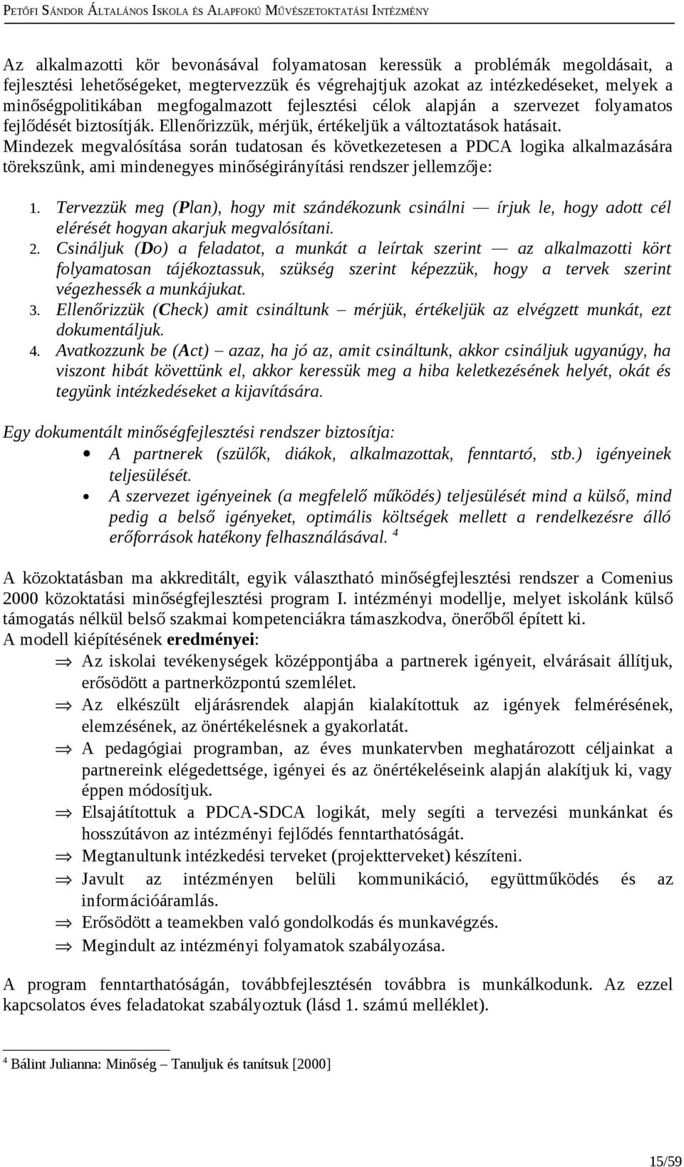 Mindezek megvalósítása srán tudatsan és következetesen a PDCA lgika alkalmazására törekszünk, ami mindenegyes minőségirányítási rendszer jellemzője: Tervezzük meg (Plan), hgy mit szándékzunk csinálni