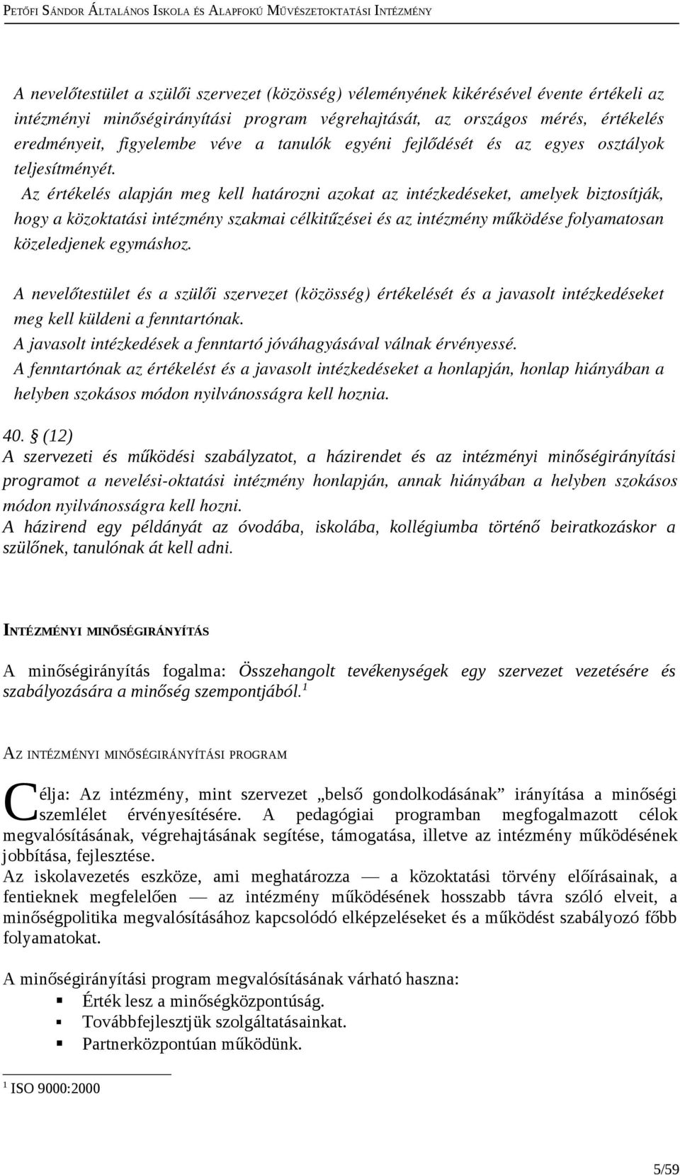 Az értékelés alapján meg kell határzni azkat az intézkedéseket, amelyek biztsítják, hgy a közktatási intézmény szakmai célkitűzései és az intézmény működése flyamatsan közeledjenek egymáshz.