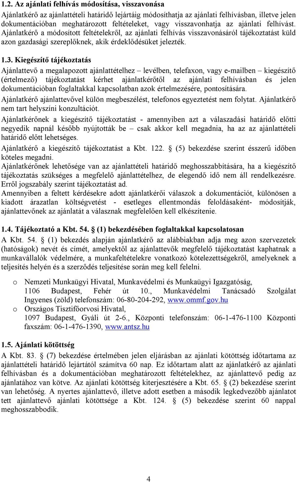 Kiegészítő tájékoztatás Ajánlattevő a megalapozott ajánlattételhez levélben, telefaxon, vagy e-mailben kiegészítő (értelmező) tájékoztatást kérhet ajánlatkérőtől az ajánlati felhívásban és jelen