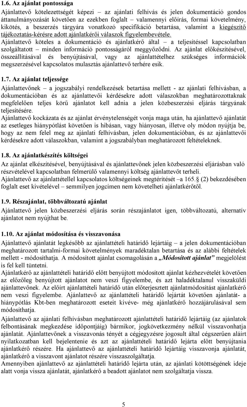 Ajánlattevő köteles a dokumentáció és ajánlatkérő által a teljesítéssel kapcsolatban szolgáltatott minden információ pontosságáról meggyőződni.