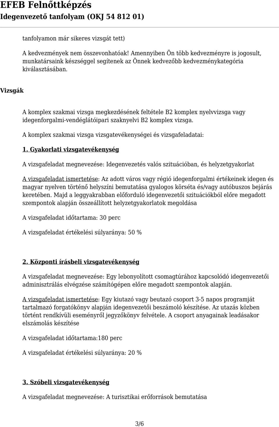 Vizsgák A komplex szakmai vizsga megkezdésének feltétele B2 komplex nyelvvizsga vagy idegenforgalmi-vendéglátóipari szaknyelvi B2 komplex vizsga.
