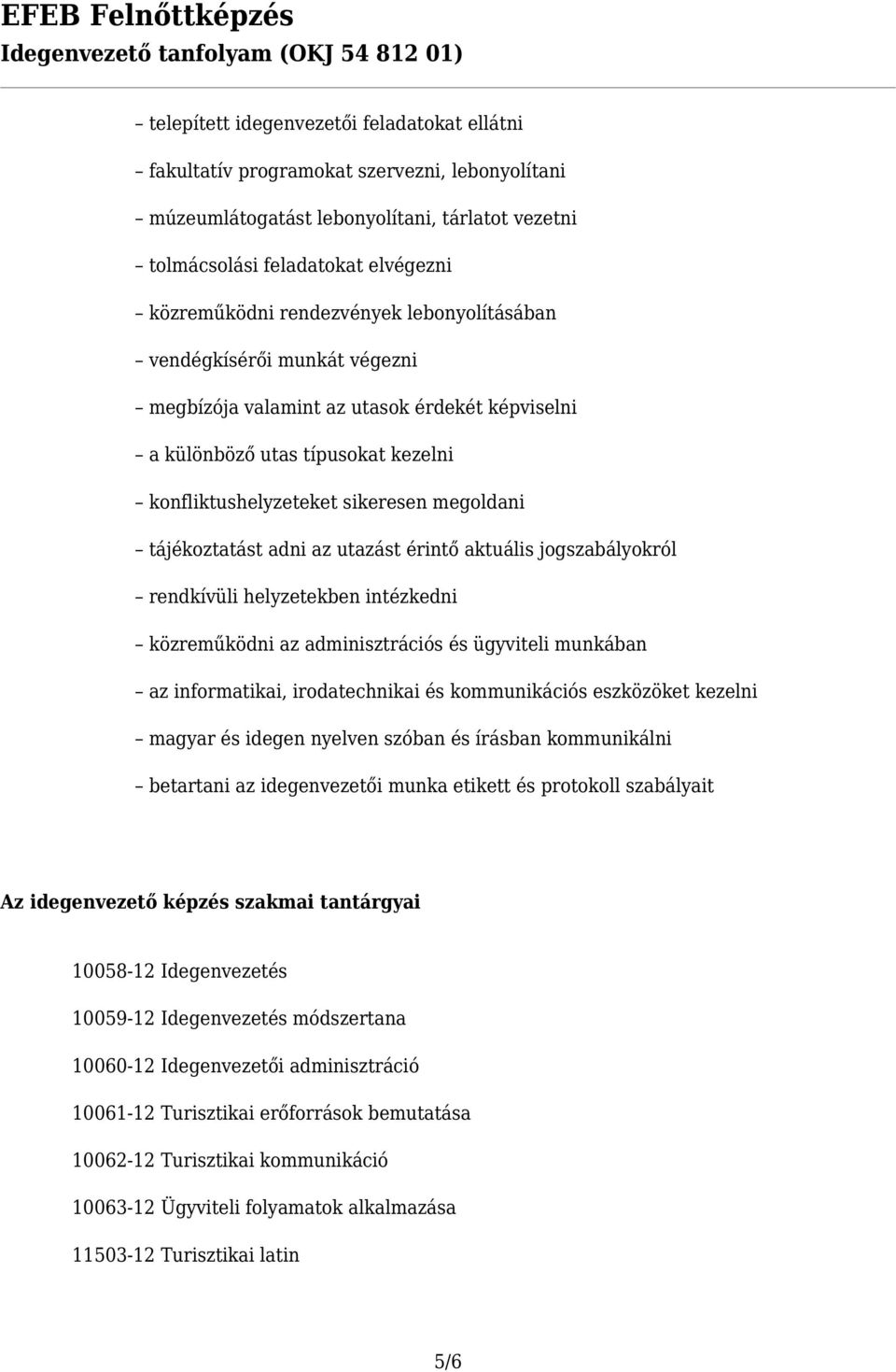 adni az utazást érintő aktuális jogszabályokról rendkívüli helyzetekben intézkedni közreműködni az adminisztrációs és ügyviteli munkában az informatikai, irodatechnikai és kommunikációs eszközöket