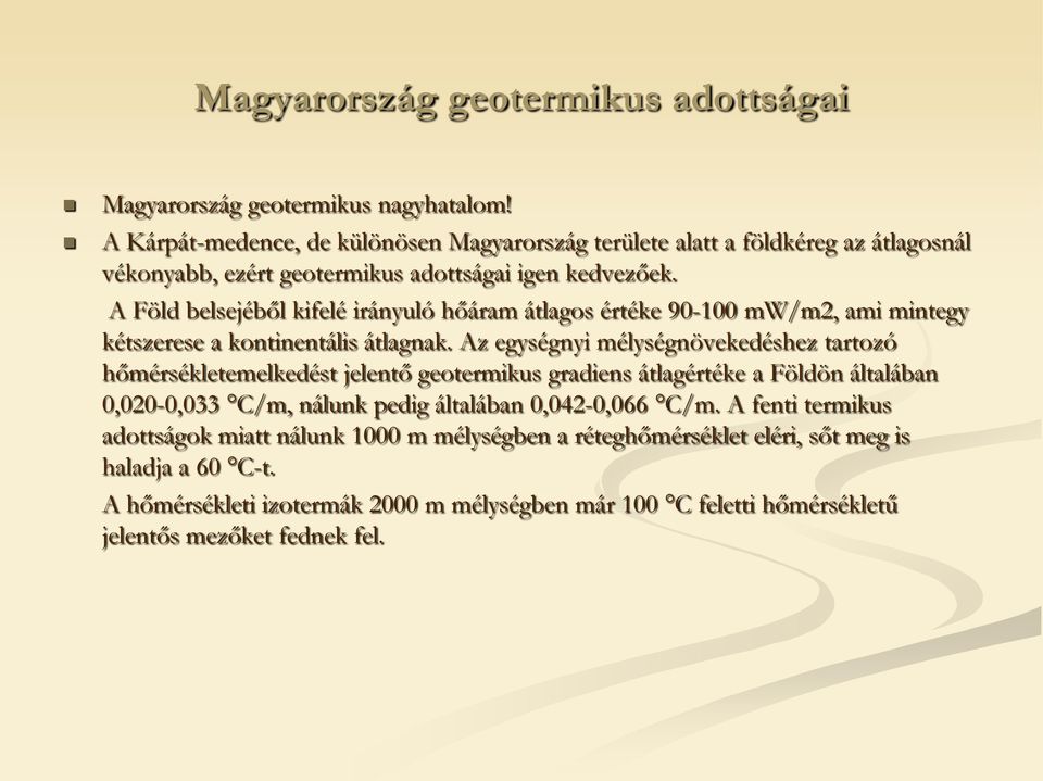 A Föld belsejéből kifelé irányuló hőáram átlagos értéke 90-100 mw/m2, ami mintegy kétszerese a kontinentális átlagnak.