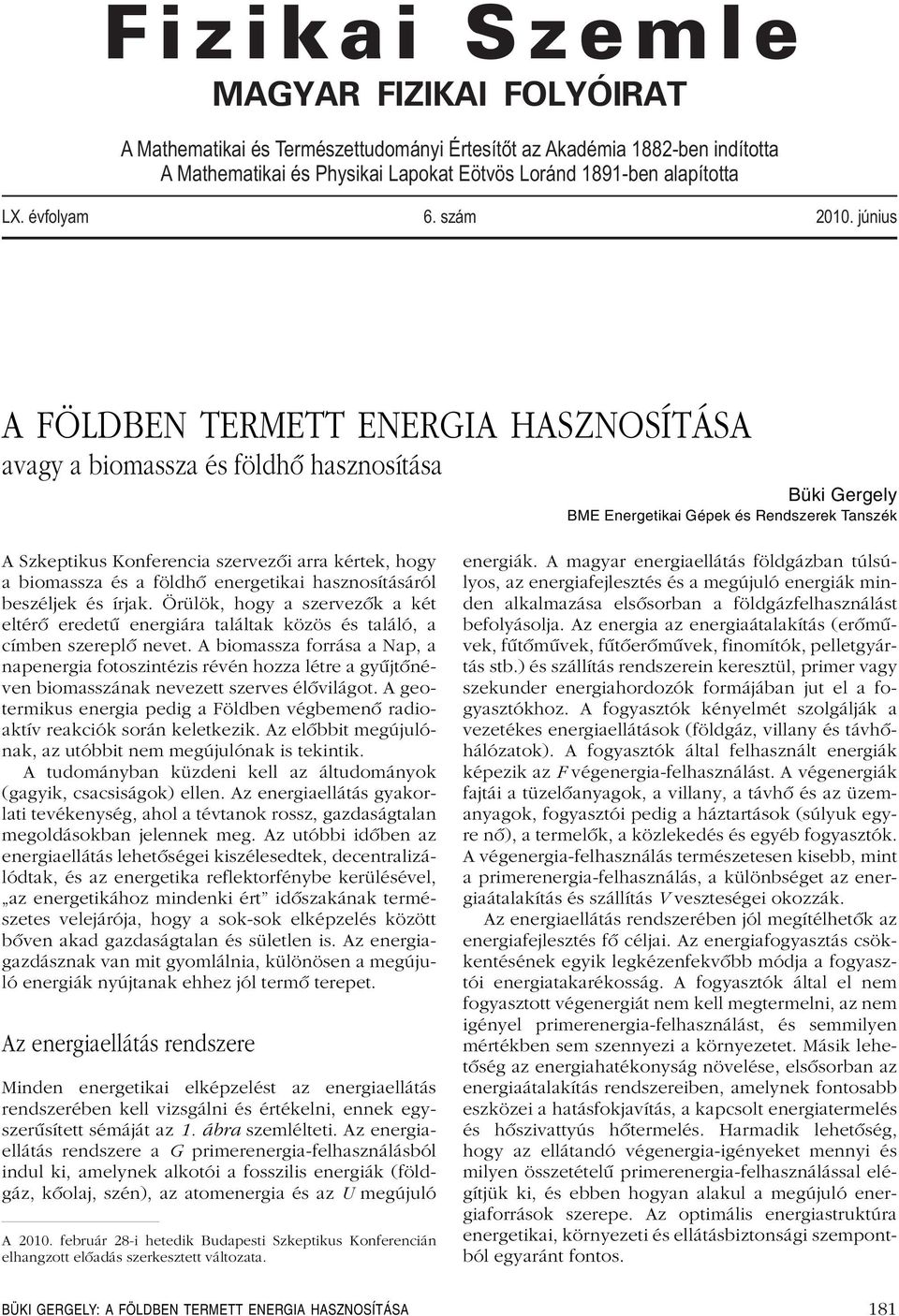 június A FÖLDBEN TERMETT ENERGIA HASZNOSÍTÁSA avagy a biomassza és földhô hasznosítása Büki Gergely BME Energetikai Gépek és Rendszerek Tanszék A Szkeptikus Konferencia szervezôi arra kértek, hogy a