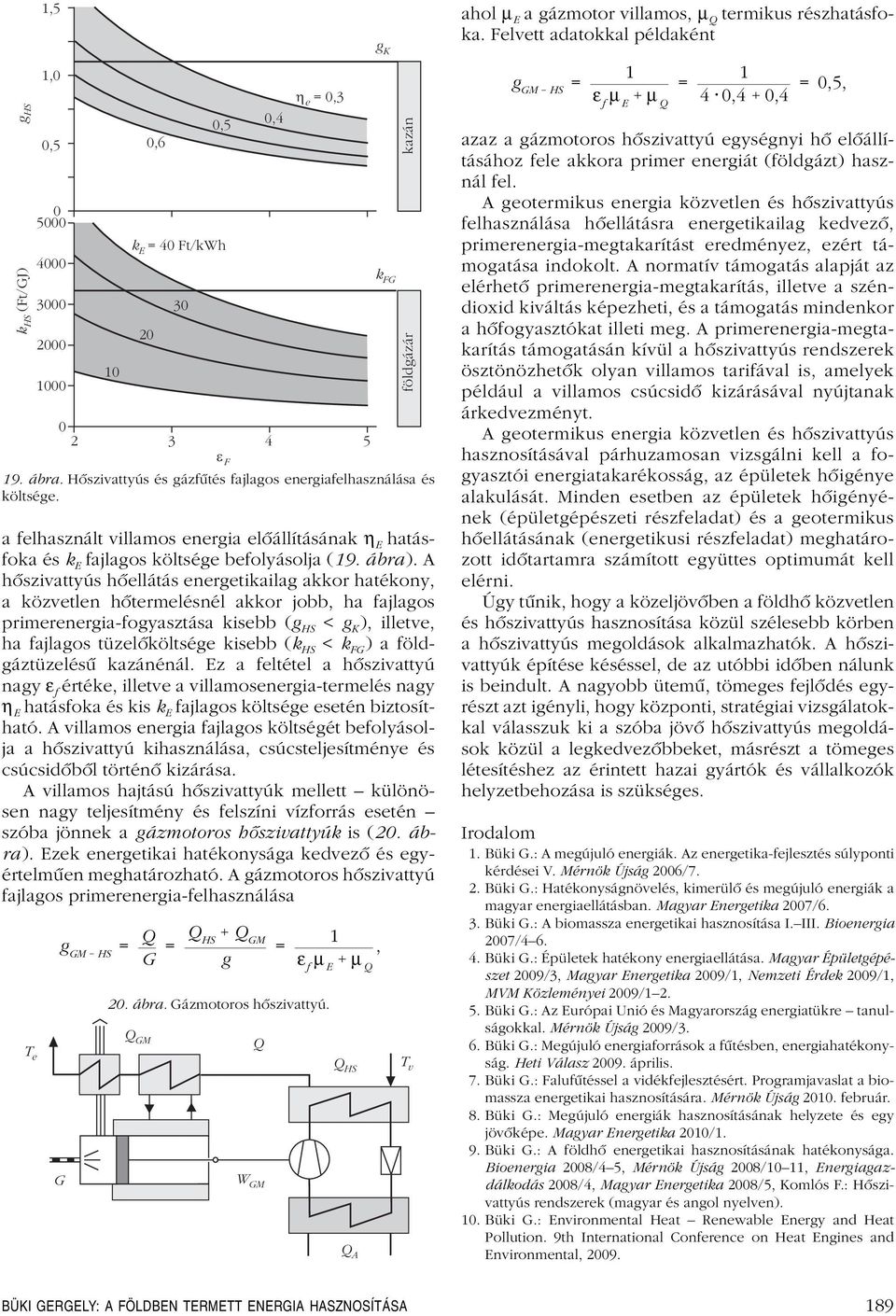 A hôszivattyús hôellátás energetikailag akkor hatékony, a közvetlen hôtermelésnél akkor jobb, ha fajlagos primerenergia-fogyasztása kisebb (g HS < g K ), illetve, ha fajlagos tüzelôköltsége kisebb (k