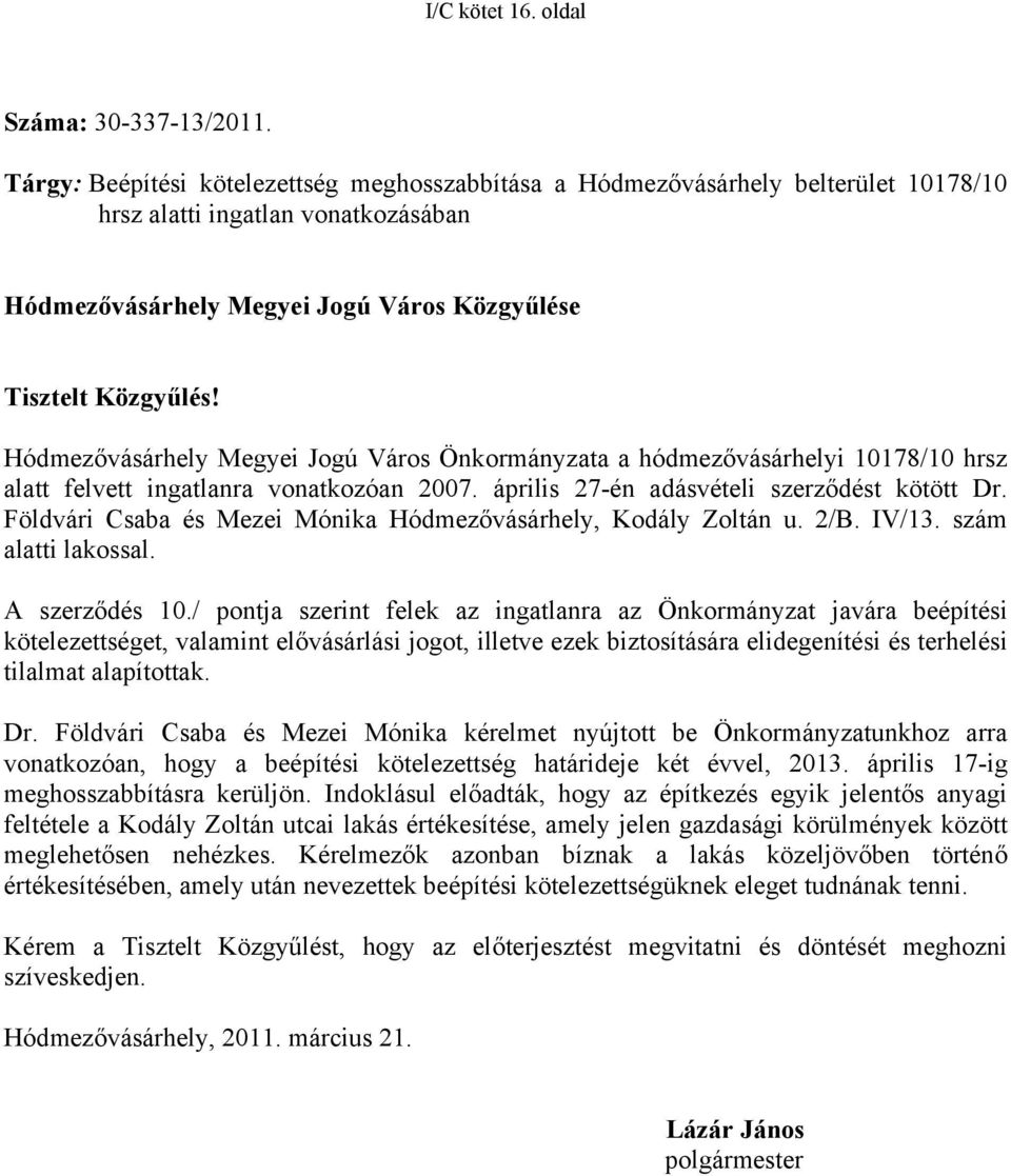 Hódmezővásárhely Megyei Jogú Város Önkormányzata a hódmezővásárhelyi 10178/10 hrsz alatt felvett ingatlanra vonatkozóan 2007. április 27-én adásvételi szerződést kötött Dr.