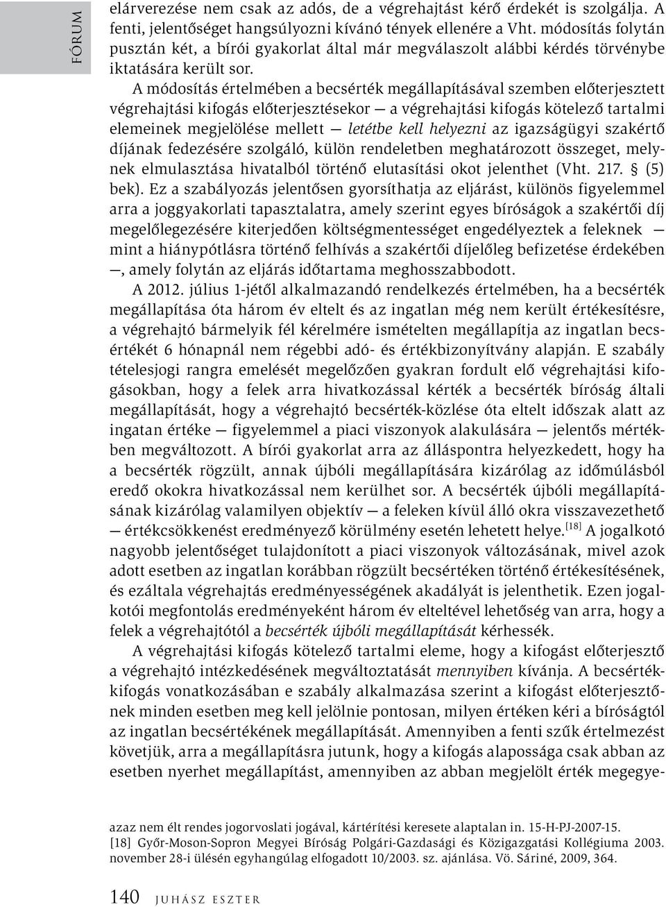 A módosítás értelmében a becsérték megállapításával szemben előterjesztett végrehajtási kifogás előterjesztésekor a végrehajtási kifogás kötelező tartalmi elemeinek megjelölése mellett letétbe kell