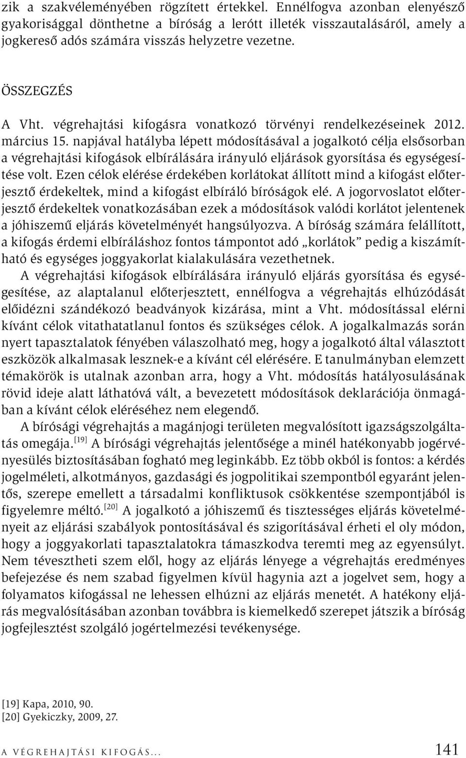 napjával hatályba lépett módosításával a jogalkotó célja elsősorban a végrehajtási kifogások elbírálására irányuló eljárások gyorsítása és egységesítése volt.