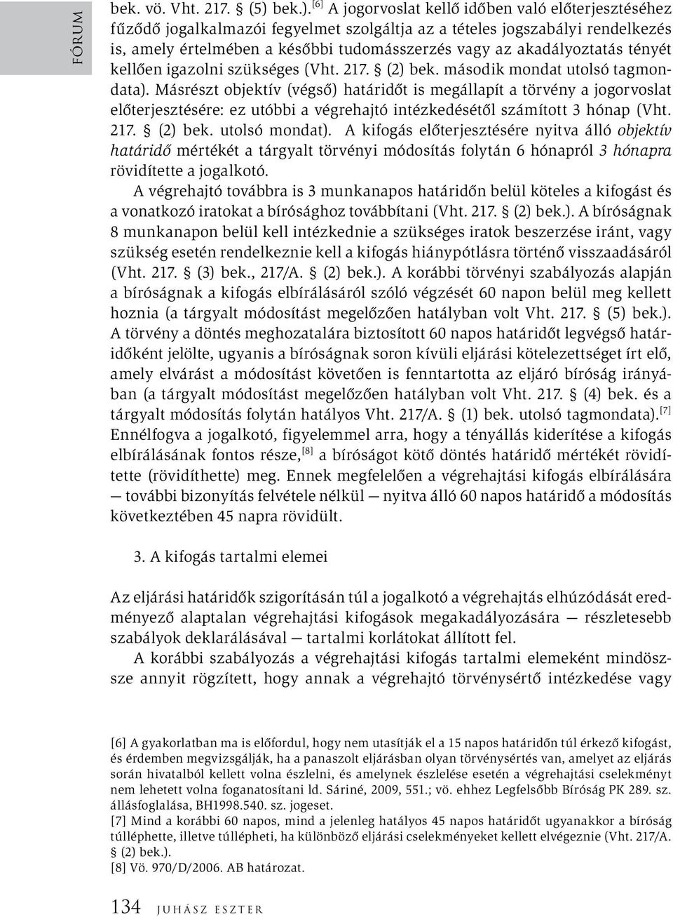 [6] A jogorvoslat kellő időben való előterjesztéséhez fűződő jogalkalmazói fegyelmet szolgáltja az a tételes jogszabályi rendelkezés is, amely értelmében a későbbi tudomásszerzés vagy az