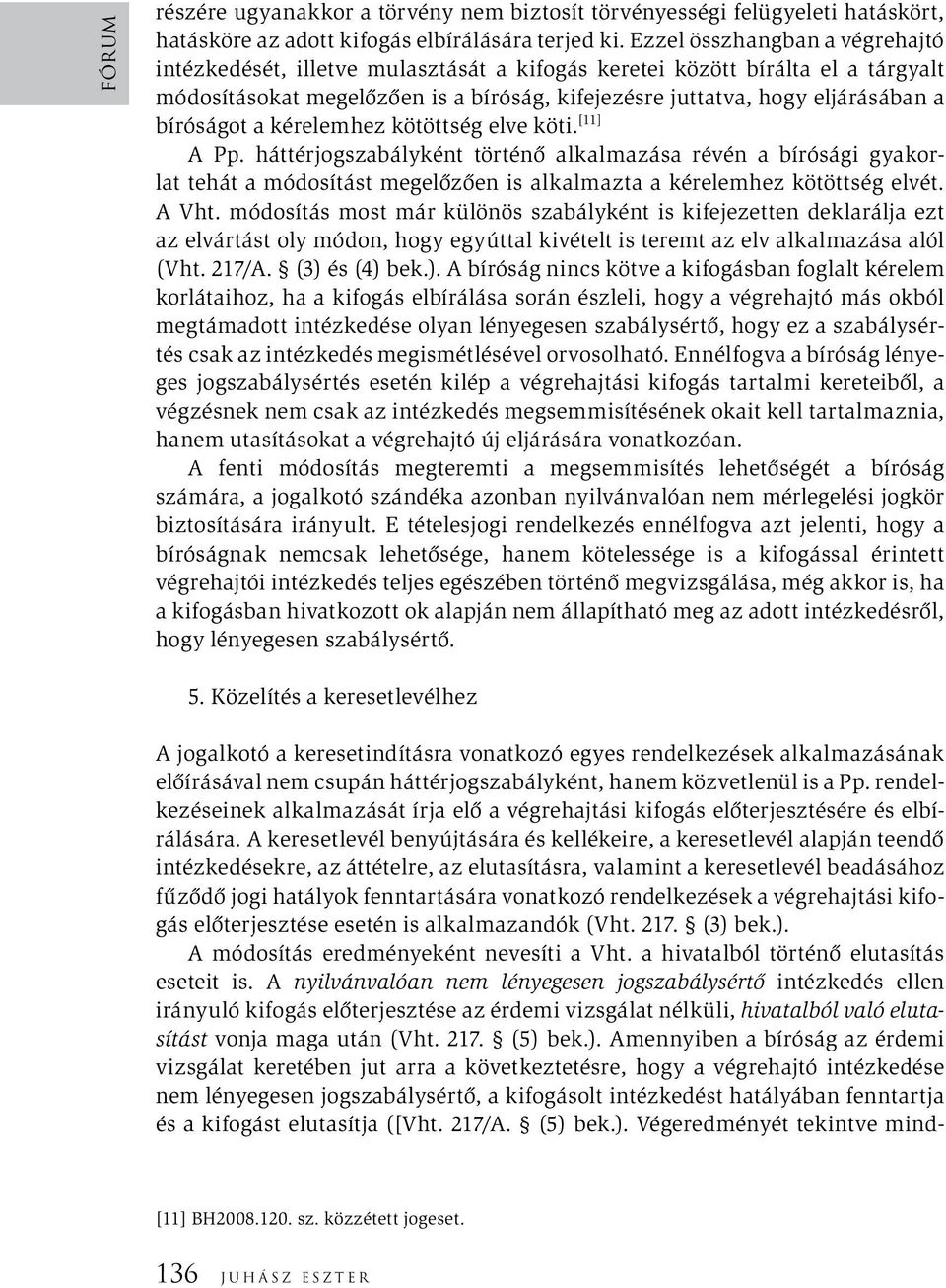 bíróságot a kérelemhez kötöttség elve köti. [11] A Pp. háttérjogszabályként történő alkalmazása révén a bírósági gyakorlat tehát a módosítást megelőzően is alkalmazta a kérelemhez kötöttség elvét.