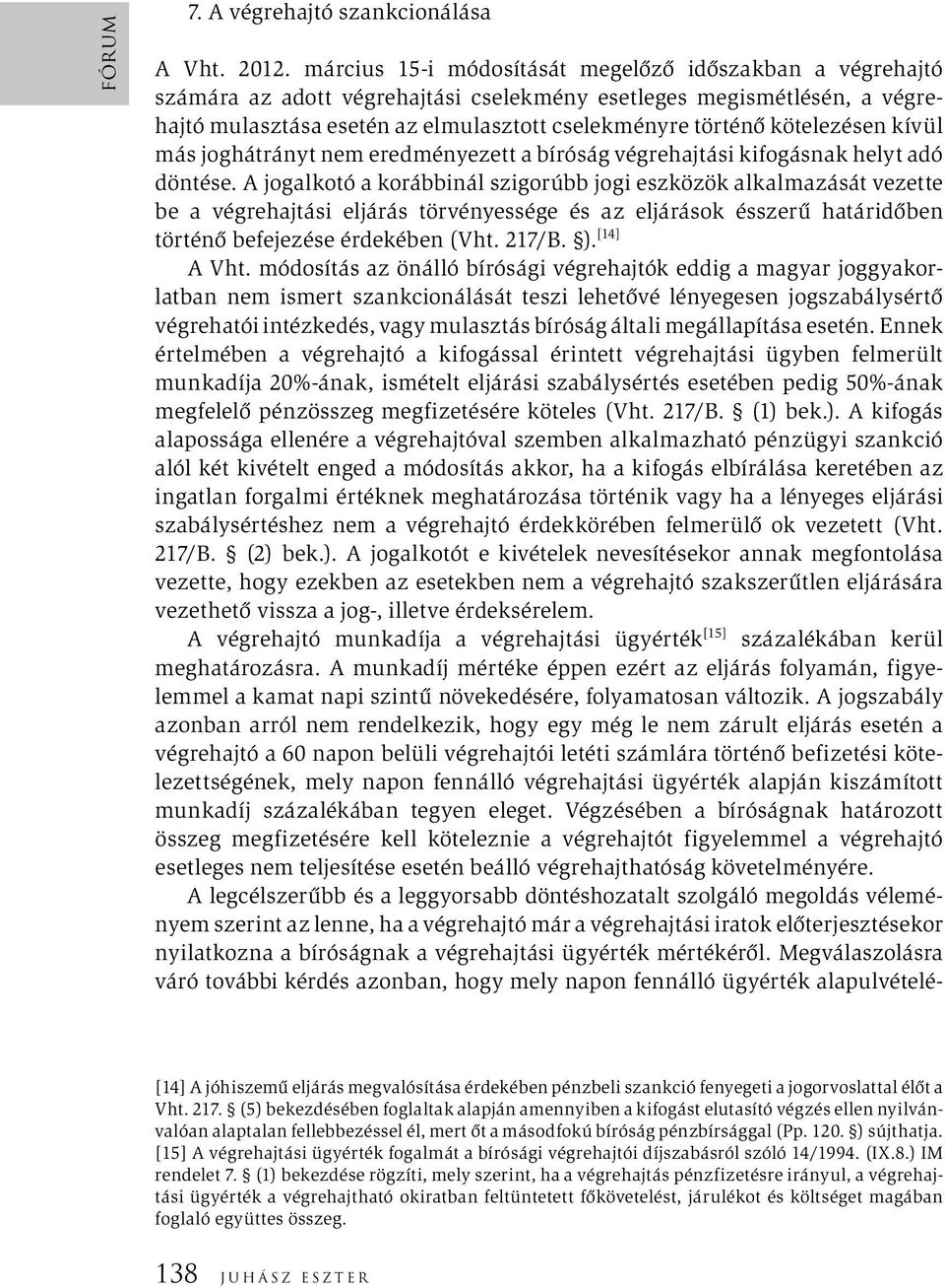 kötelezésen kívül más joghátrányt nem eredményezett a bíróság végrehajtási kifogásnak helyt adó döntése.