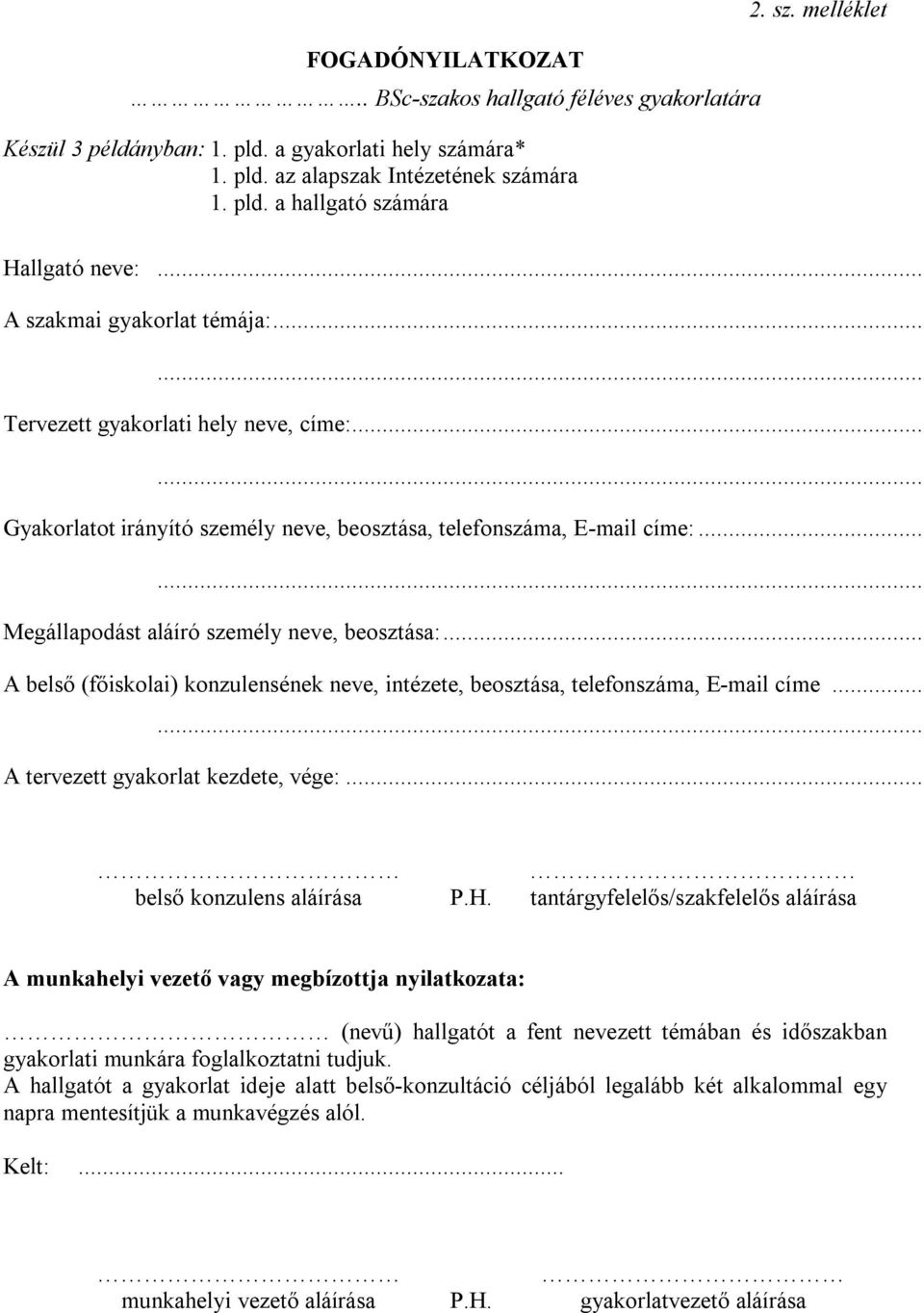 ..... Megállapodást aláíró személy neve, beosztása:... A belső (főiskolai) konzulensének neve, intézete, beosztása, telefonszáma, E-mail címe...... A tervezett gyakorlat kezdete, vége:.