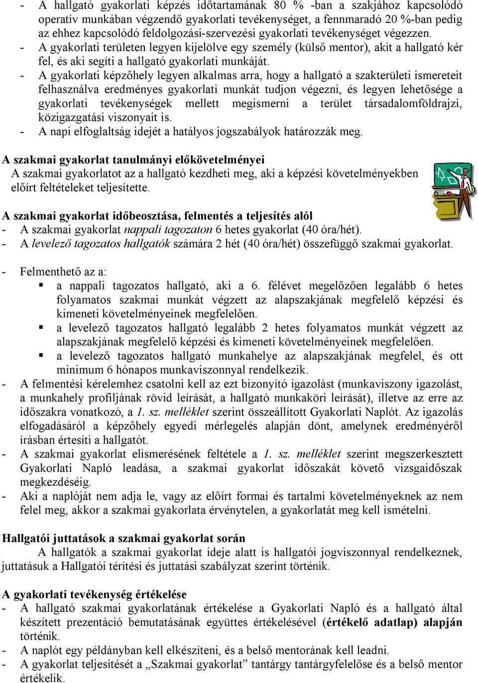 - A gyakorlati képzőhely legyen alkalmas arra, hogy a hallgató a szakterületi ismereteit felhasználva eredményes gyakorlati munkát tudjon végezni, és legyen lehetősége a gyakorlati tevékenységek