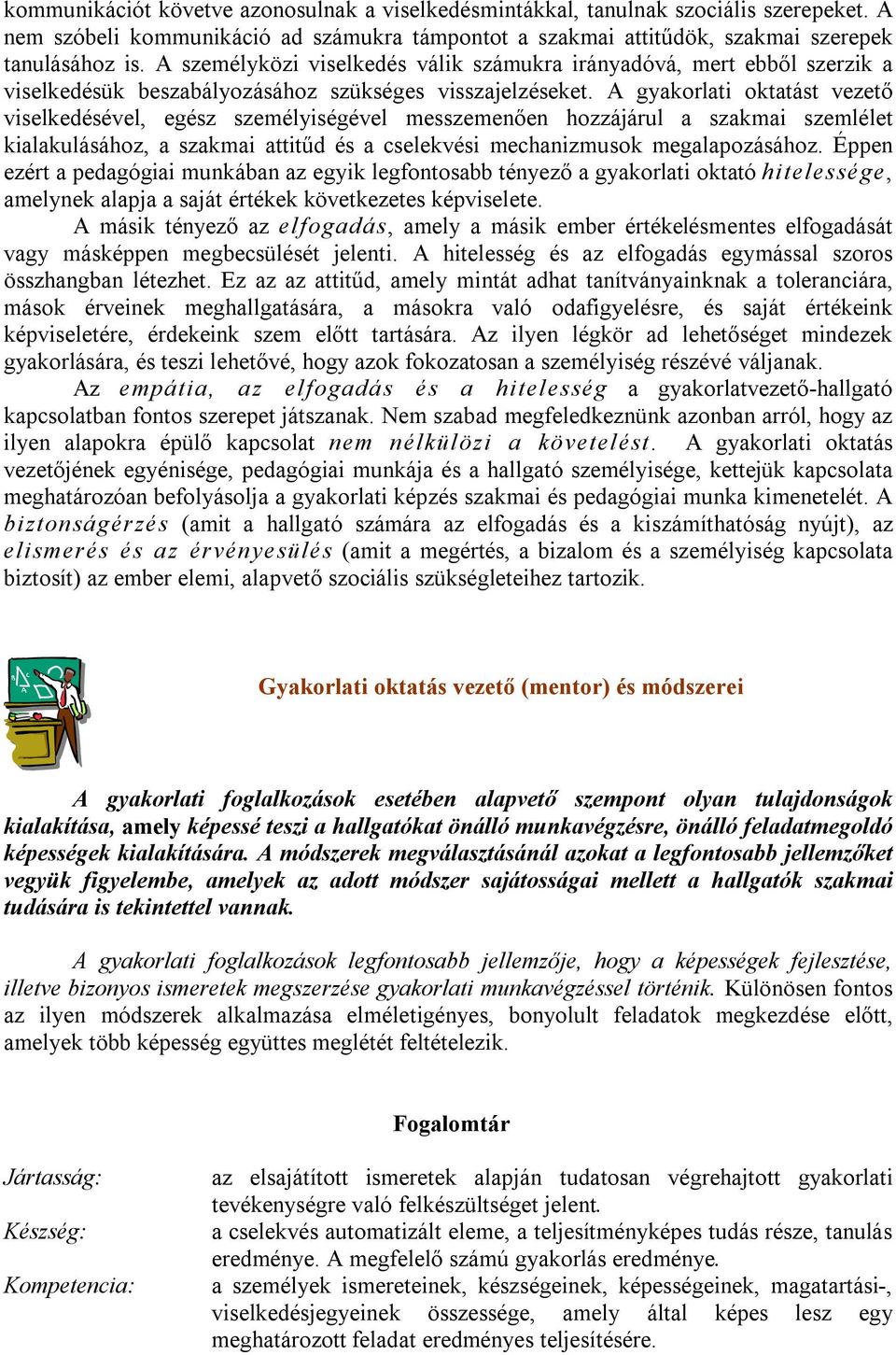 A gyakorlati oktatást vezető viselkedésével, egész személyiségével messzemenően hozzájárul a szakmai szemlélet kialakulásához, a szakmai attitűd és a cselekvési mechanizmusok megalapozásához.