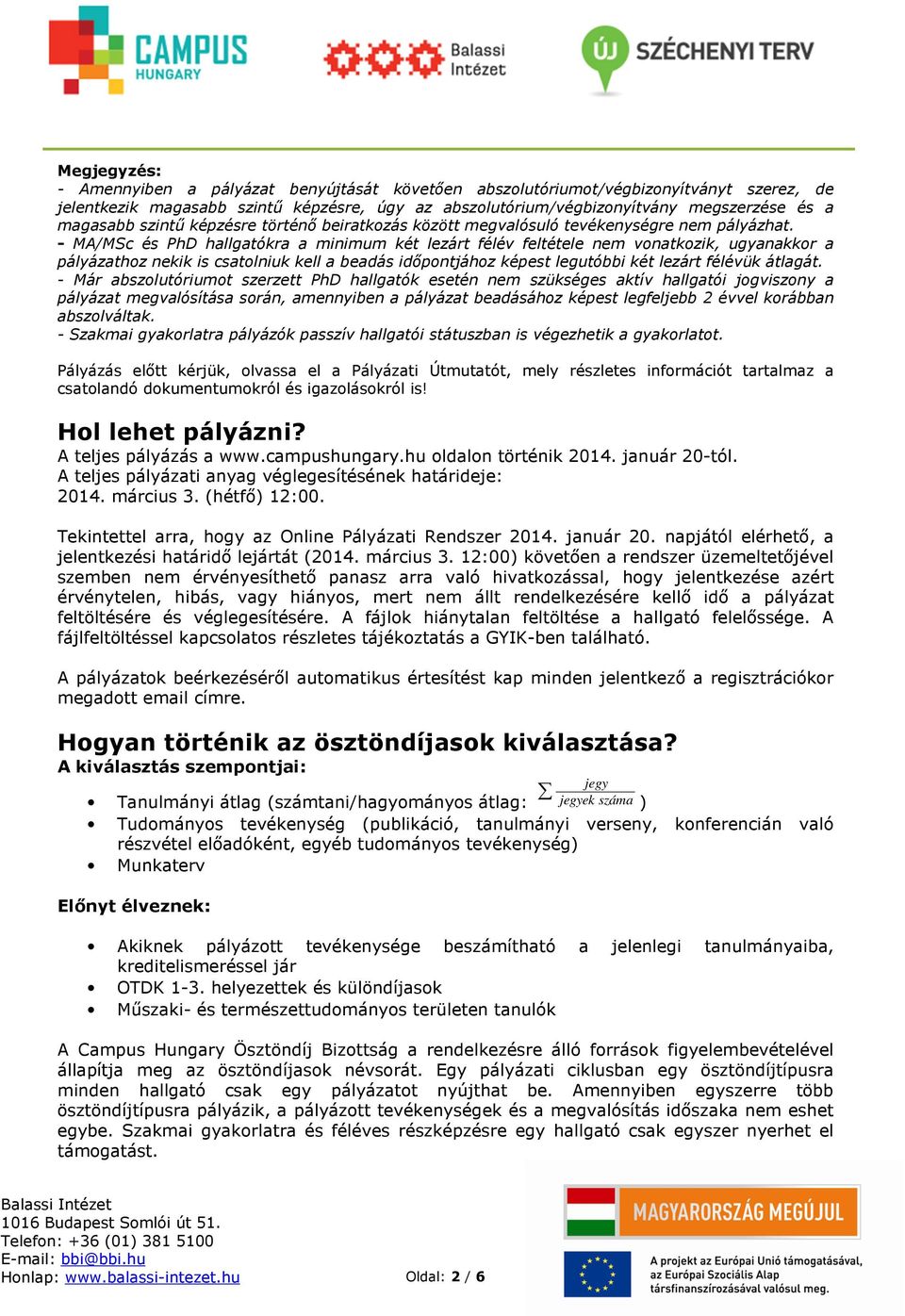 - MA/MSc és PhD hallgatókra a minimum két lezárt félév feltétele nem vonatkozik, ugyanakkor a pályázathoz nekik is csatolniuk kell a beadás időpontjához képest legutóbbi két lezárt félévük átlagát.