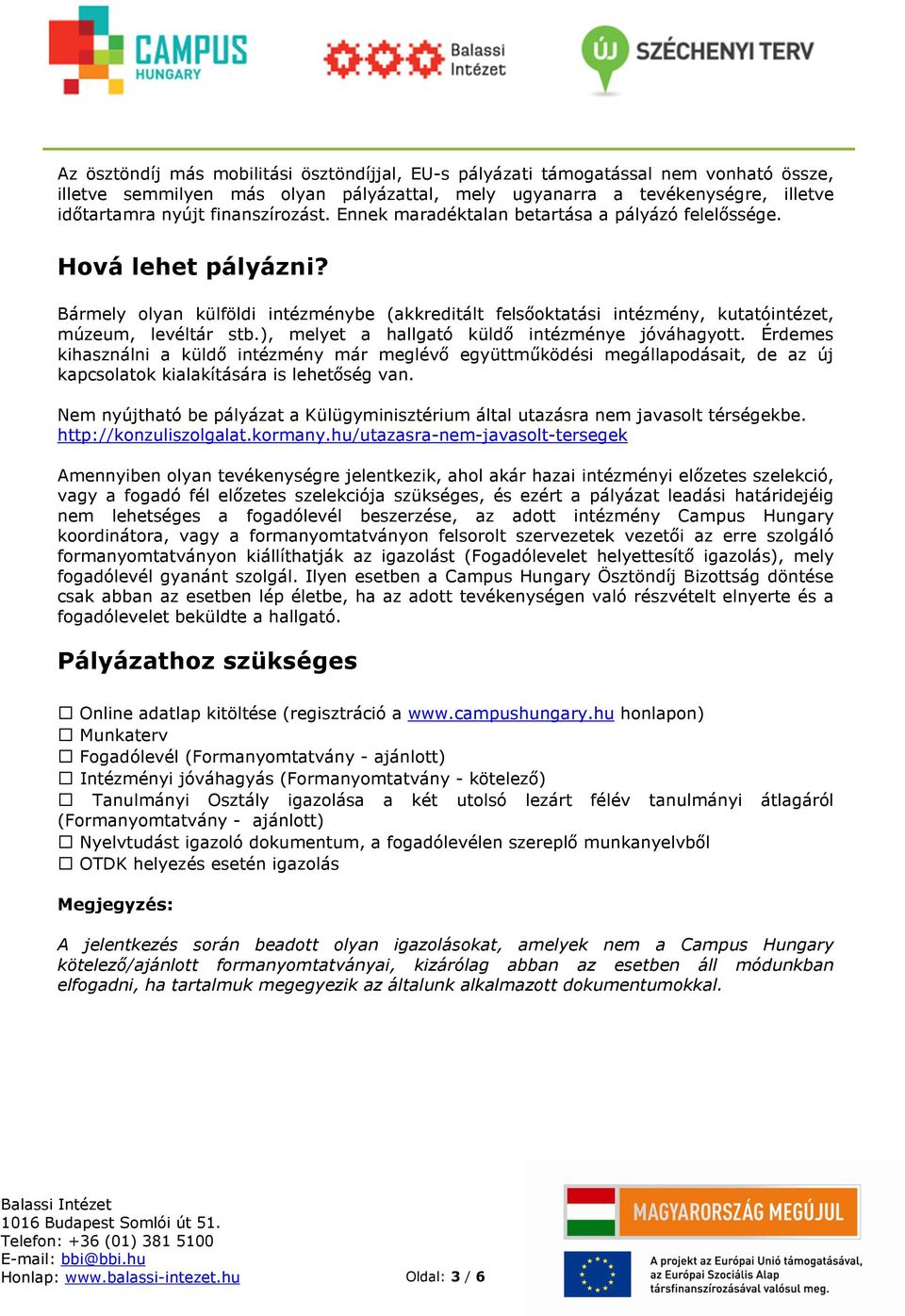 ), melyet a hallgató küldő intézménye jóváhagyott. Érdemes kihasználni a küldő intézmény már meglévő együttműködési megállapodásait, de az új kapcsolatok kialakítására is lehetőség van.