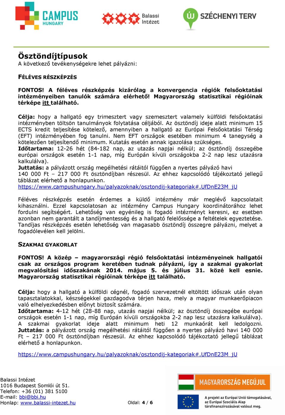 Az ösztöndíj ideje alatt minimum 15 ECTS kredit teljesítése kötelező, amennyiben a hallgató az Európai Felsőoktatási Térség (EFT) intézményében fog tanulni.