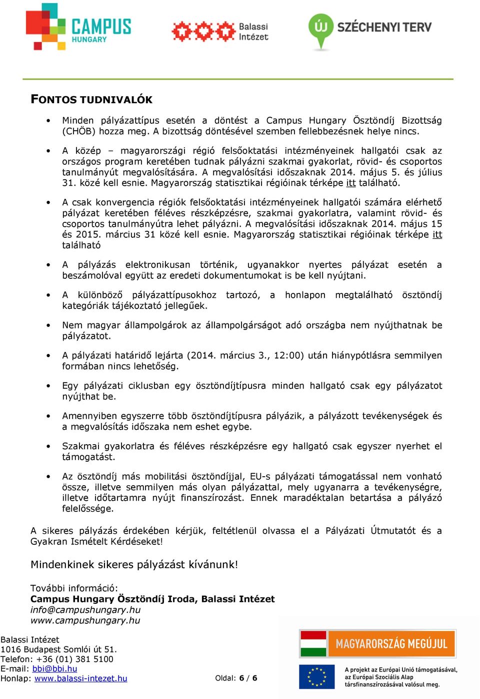 A megvalósítási időszaknak 2014. május 5. és július 31. közé kell esnie. Magyarország statisztikai régióinak térképe itt található.