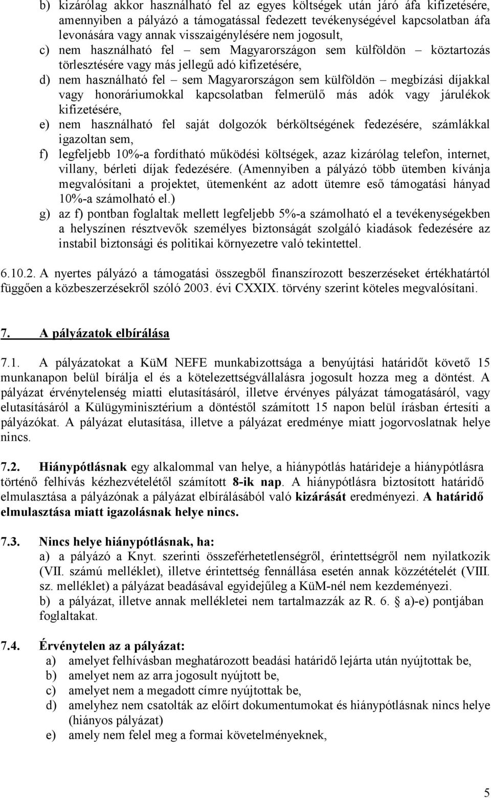 díjakkal vagy honoráriumokkal kapcsolatban felmerülő más adók vagy járulékok kifizetésére, e) nem használható fel saját dolgozók bérköltségének fedezésére, számlákkal igazoltan sem, f) legfeljebb