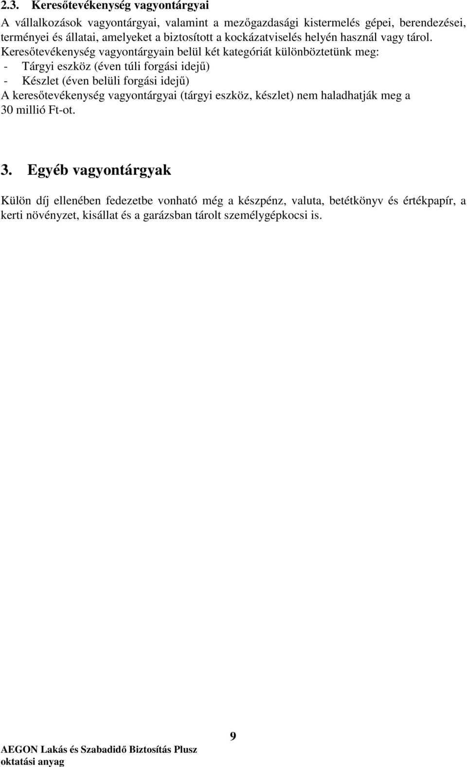 Keresőtevékenység vagyontárgyain belül két kategóriát különböztetünk meg: - Tárgyi eszköz (éven túli forgási idejű) - Készlet (éven belüli forgási idejű) A
