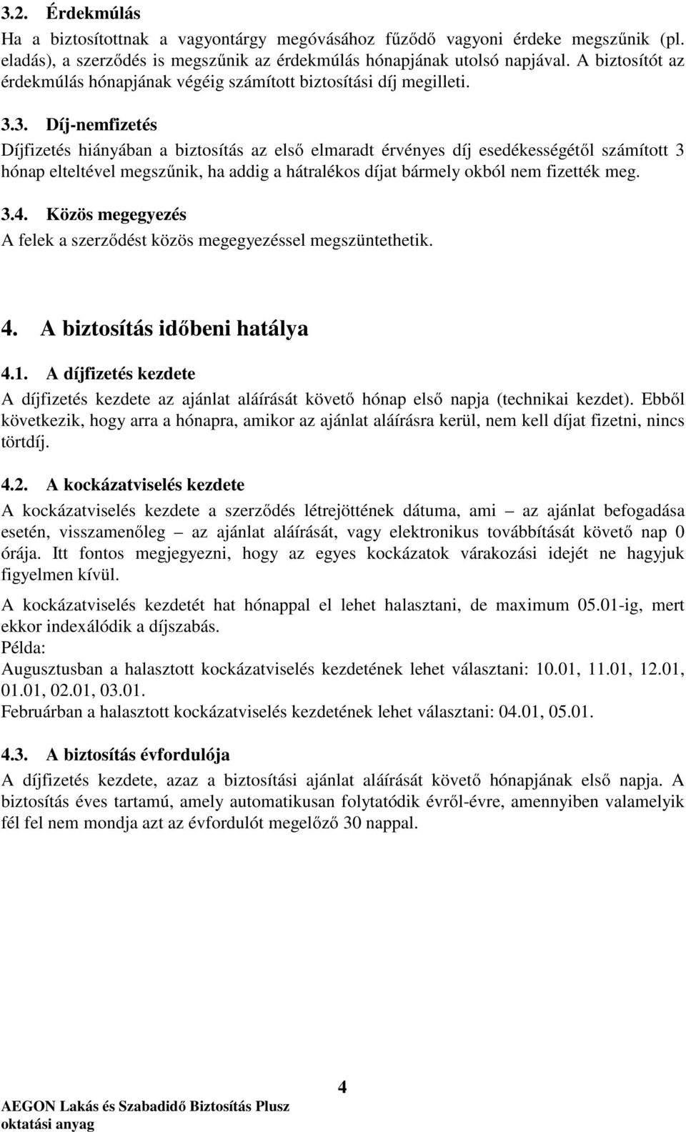 3. Díj-nemfizetés Díjfizetés hiányában a biztosítás az első elmaradt érvényes díj esedékességétől számított 3 hónap elteltével megszűnik, ha addig a hátralékos díjat bármely okból nem fizették meg. 3.4.
