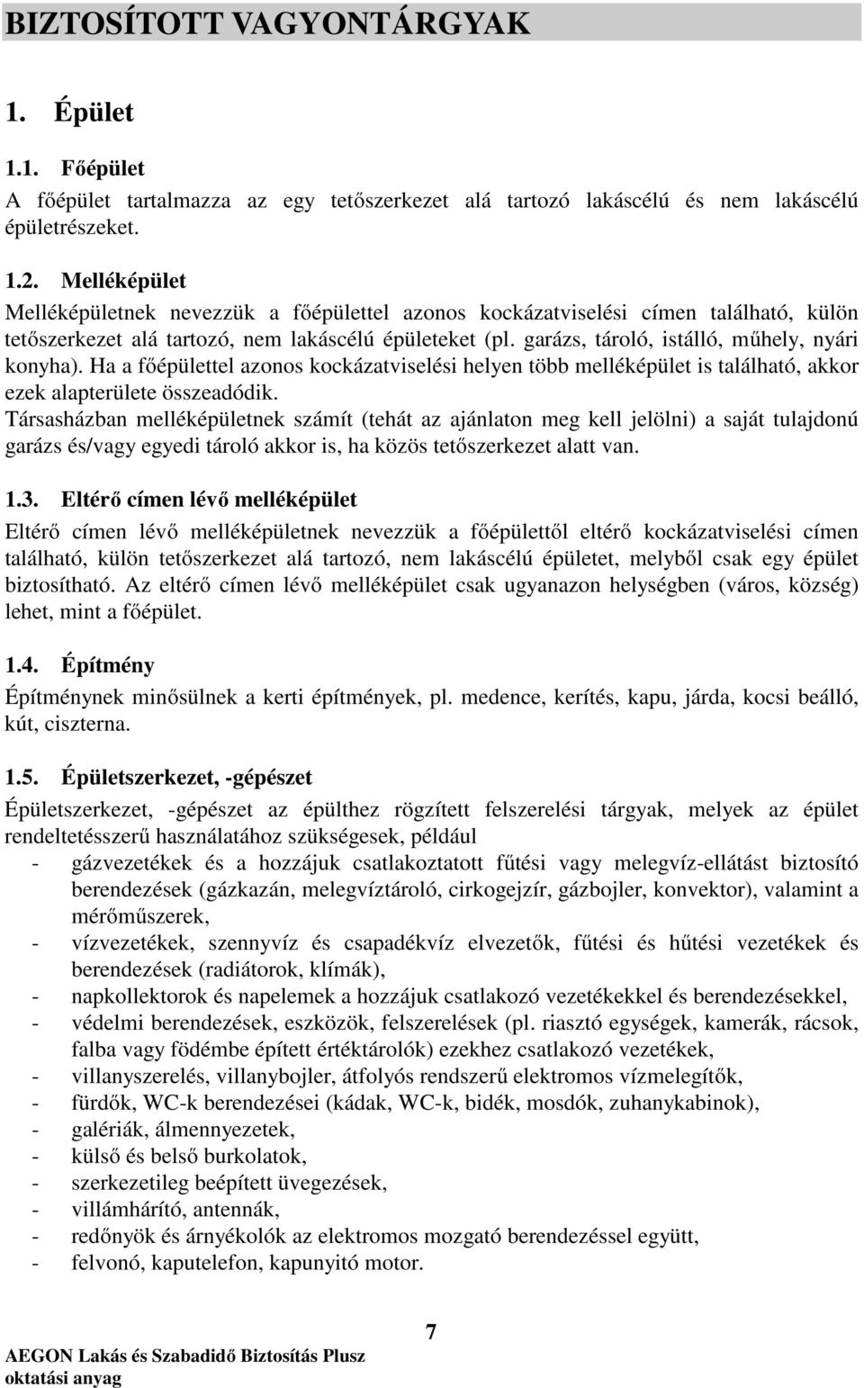 garázs, tároló, istálló, műhely, nyári konyha). Ha a főépülettel azonos kockázatviselési helyen több melléképület is található, akkor ezek alapterülete összeadódik.