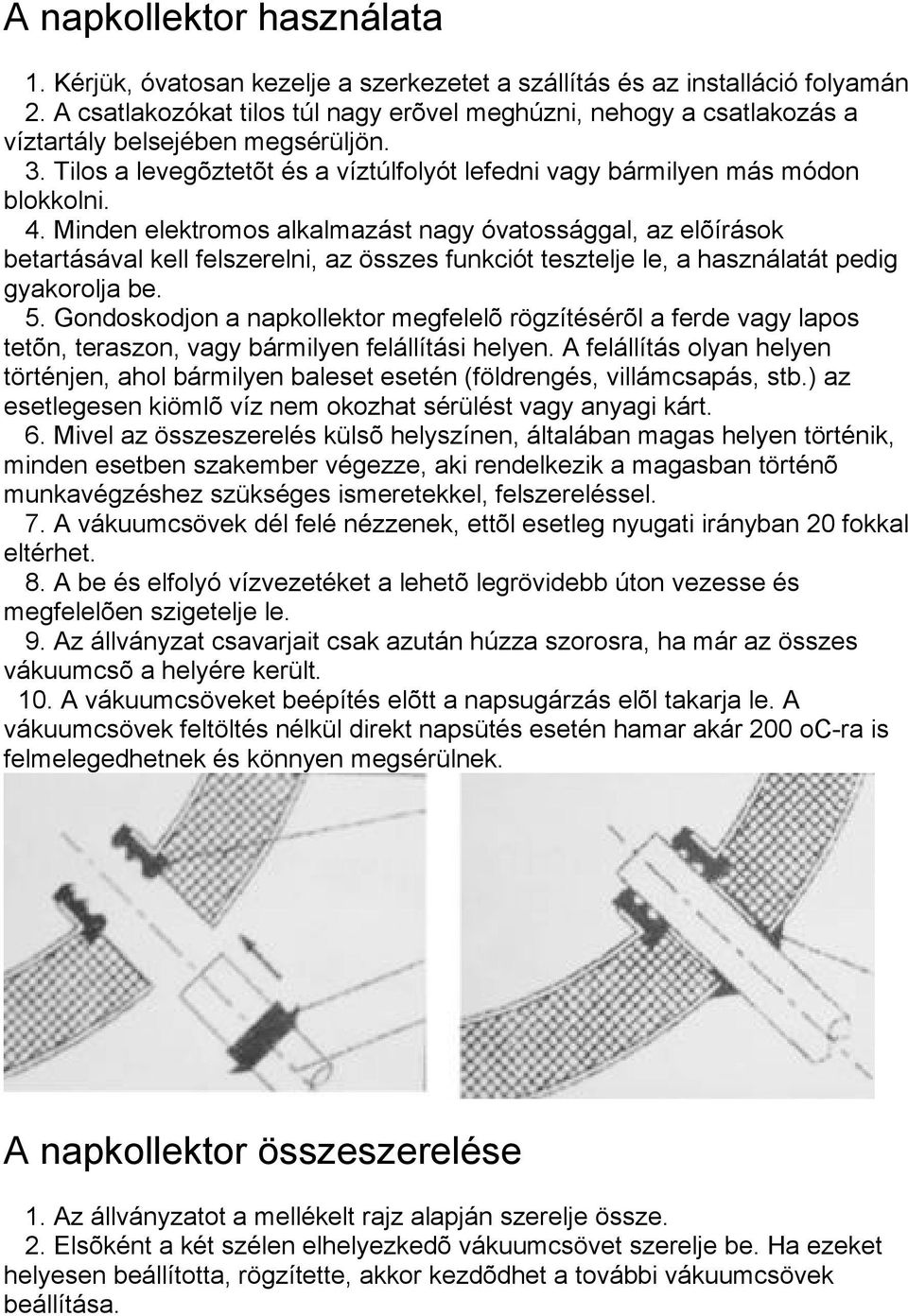 Minden elektromos alkalmazást nagy óvatossággal, az elõírások betartásával kell felszerelni, az összes funkciót tesztelje le, a használatát pedig gyakorolja be. 5.