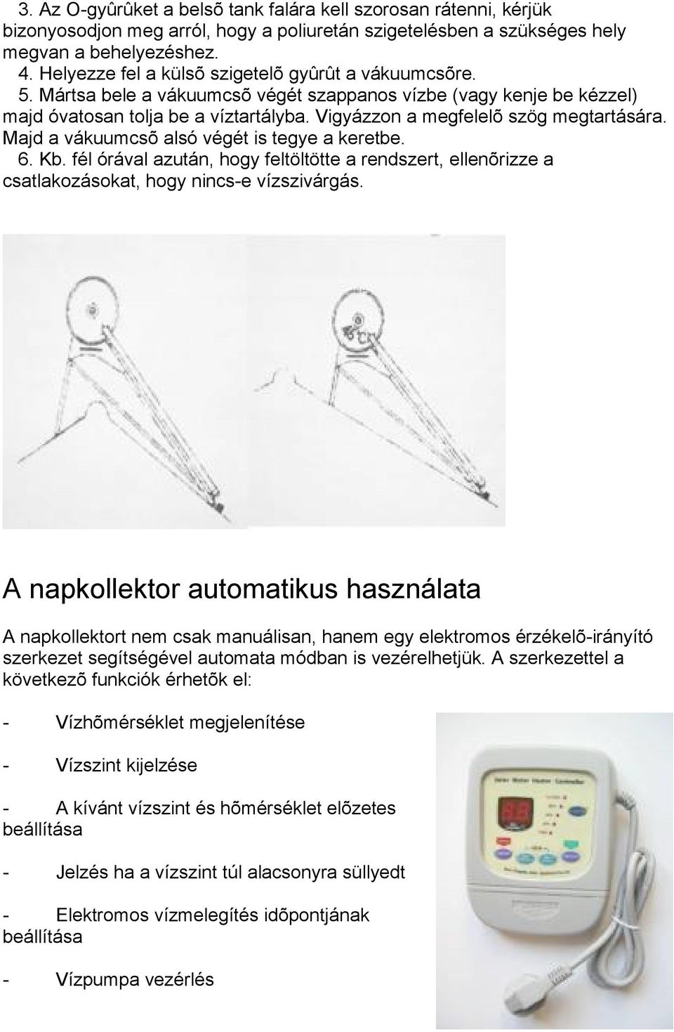 Vigyázzon a megfelelõ szög megtartására. Majd a vákuumcsõ alsó végét is tegye a keretbe. 6. Kb.