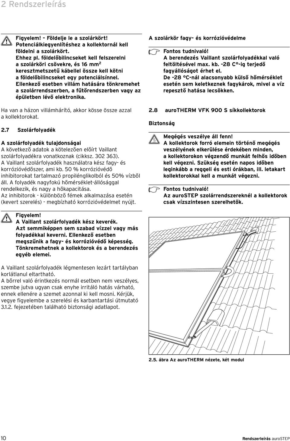 Ellenkező esetben villám hatására tönkremehet a szolárrendszerben, a fűtőrendszerben vagy az épületben lévő elektronika. Ha van a házon villámhárító, akkor kösse össze azzal a kollektorokat. 2.