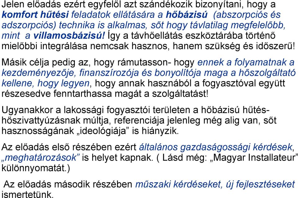 Másik célja pedig az, hogy rámutasson- hogy ennek a folyamatnak a kezdeményezője, finanszírozója és bonyolítója maga a hőszolgáltató kellene, hogy legyen, hogy annak hasznából a fogyasztóval együtt