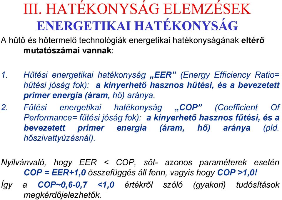 Fűtési energetikai hatékonyság COP (Coefficient Of Performance= fűtési jóság fok): a kinyerhető hasznos fűtési, és a bevezetett primer energia (áram, hő) aránya (pld.