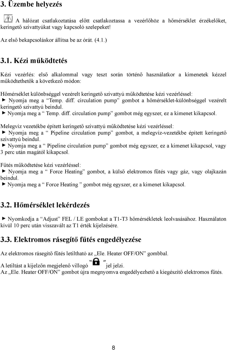 szivattyú működtetése kézi vezérléssel: Nyomja meg a Temp. diff. circulation pump gombot a hőmérséklet-különbséggel vezérelt keringető szivattyú beindul. Nyomja meg a Temp. diff. circulation pump gombot még egyszer, ez a kimenet kikapcsol.