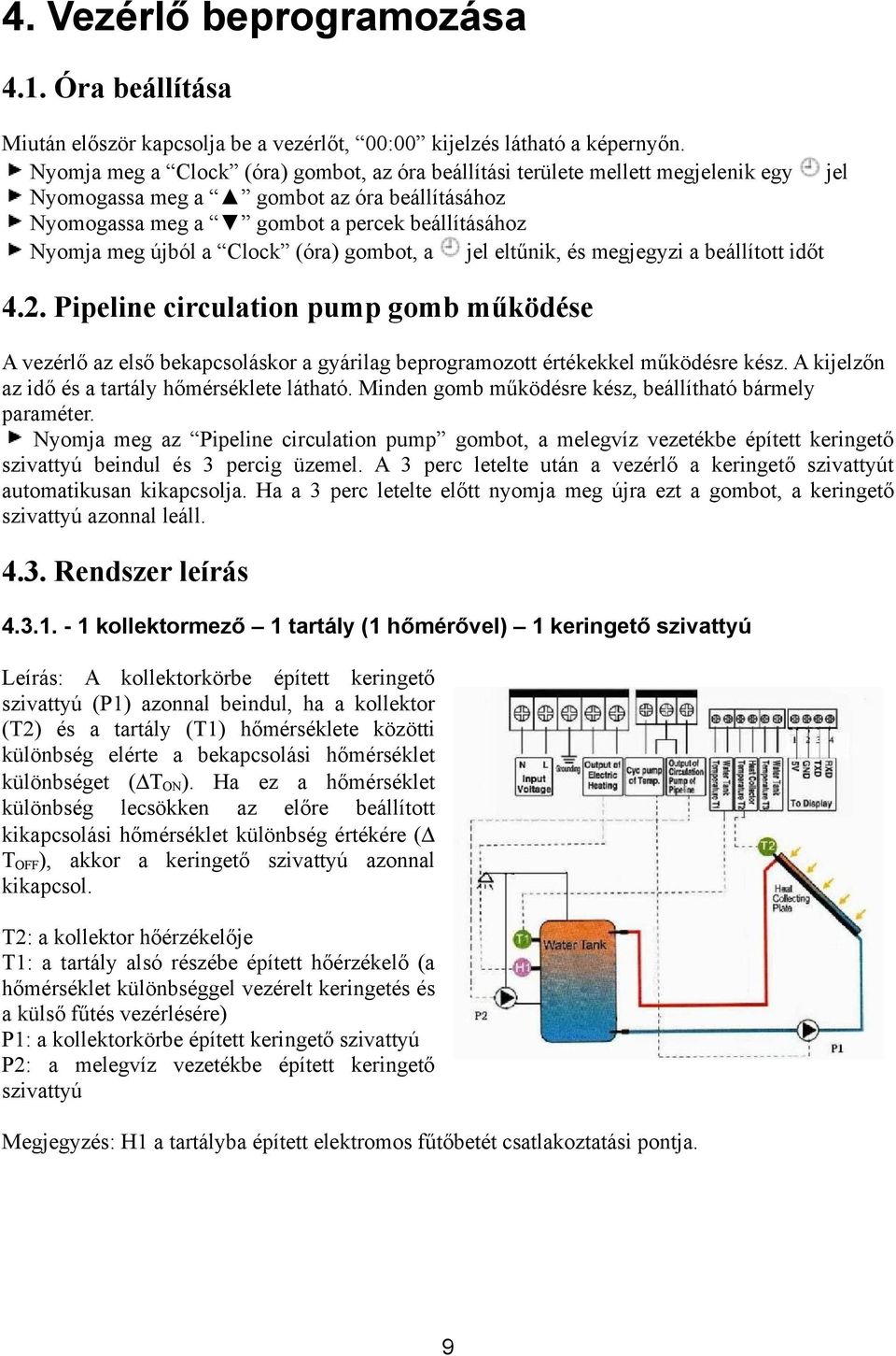 Clock (óra) gombot, a jel eltűnik, és megjegyzi a beállított időt 4.2. Pipeline circulation pump gomb működése A vezérlő az első bekapcsoláskor a gyárilag beprogramozott értékekkel működésre kész.