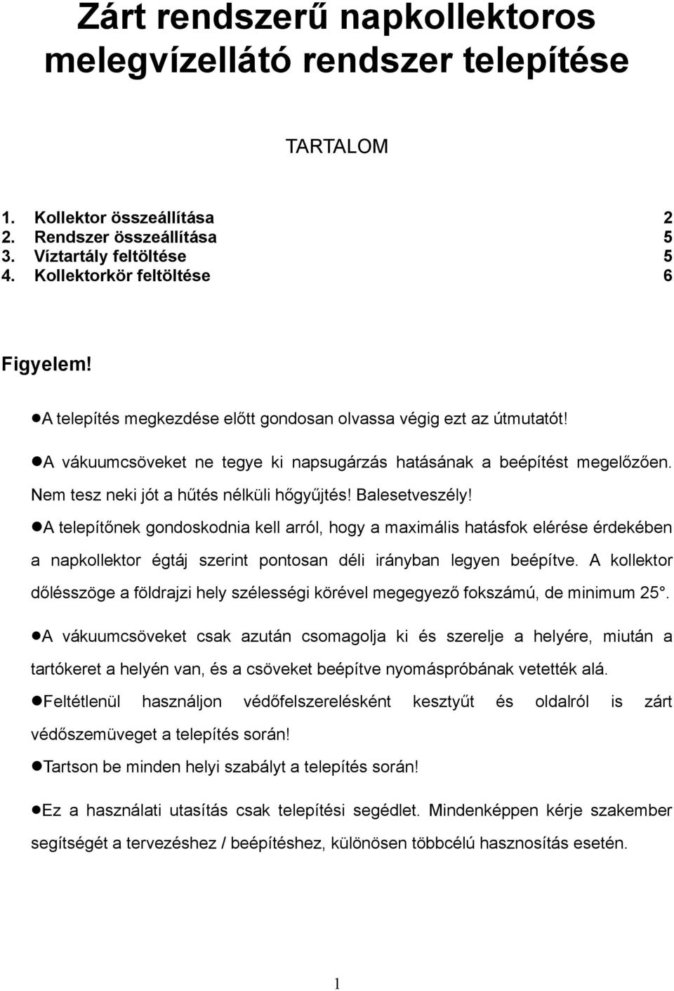 Balesetveszély! A telepítőnek gondoskodnia kell arról, hogy a maximális hatásfok elérése érdekében a napkollektor égtáj szerint pontosan déli irányban legyen beépítve.