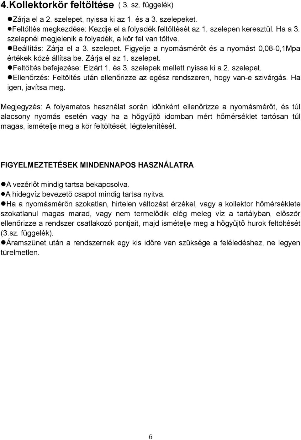 és 3. szelepek mellett nyissa ki a 2. szelepet. Ellenőrzés: Feltöltés után ellenőrizze az egész rendszeren, hogy van-e szivárgás. Ha igen, javítsa meg.