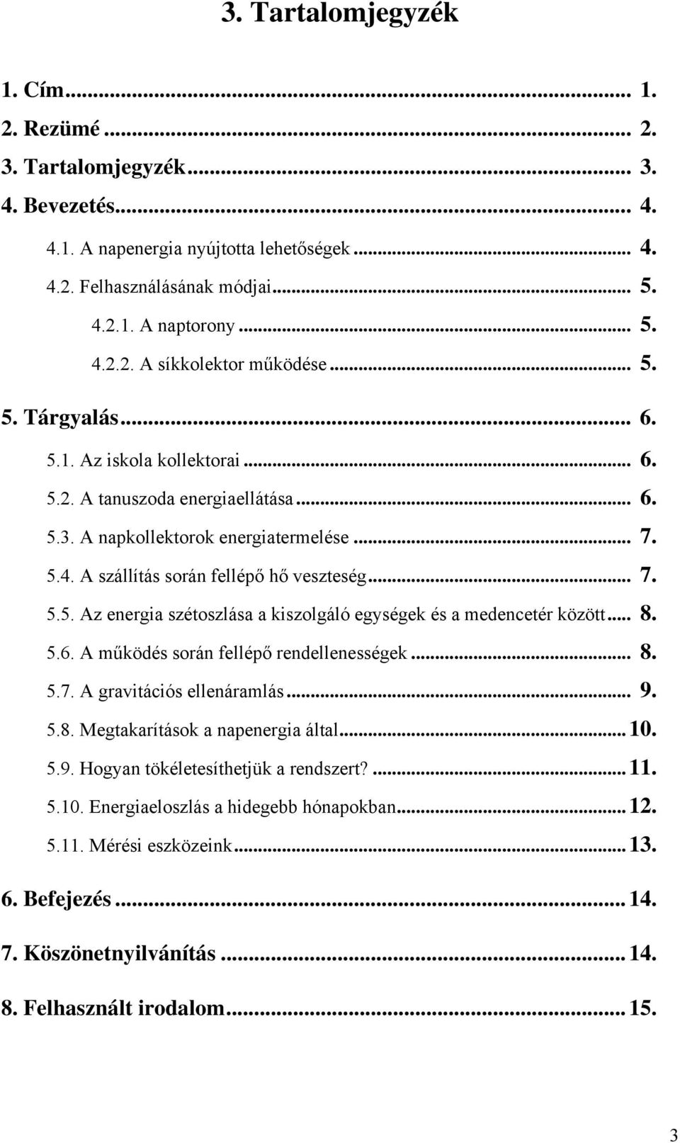 .. 8. 5.6. A működés során fellépő rendellenességek... 8. 5.7. A gravitációs ellenáramlás... 9. 5.8. Megtakarítások a napenergia által...10. 5.9. Hogyan tökéletesíthetjük a rendszert?...11. 5.10. Energiaeloszlás a hidegebb hónapokban.