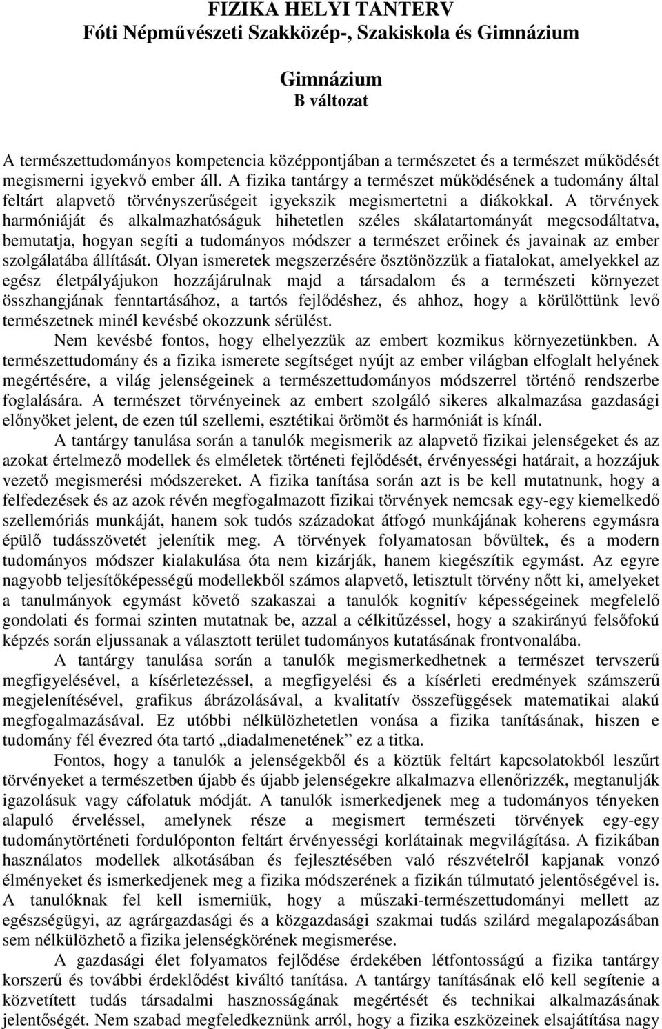 A törvények harmóniáját és alkalmazhatóságuk hihetetlen széles skálatartományát megcsodáltatva, bemutatja, hogyan segíti a tudományos módszer a természet erőinek és javainak az ember szolgálatába